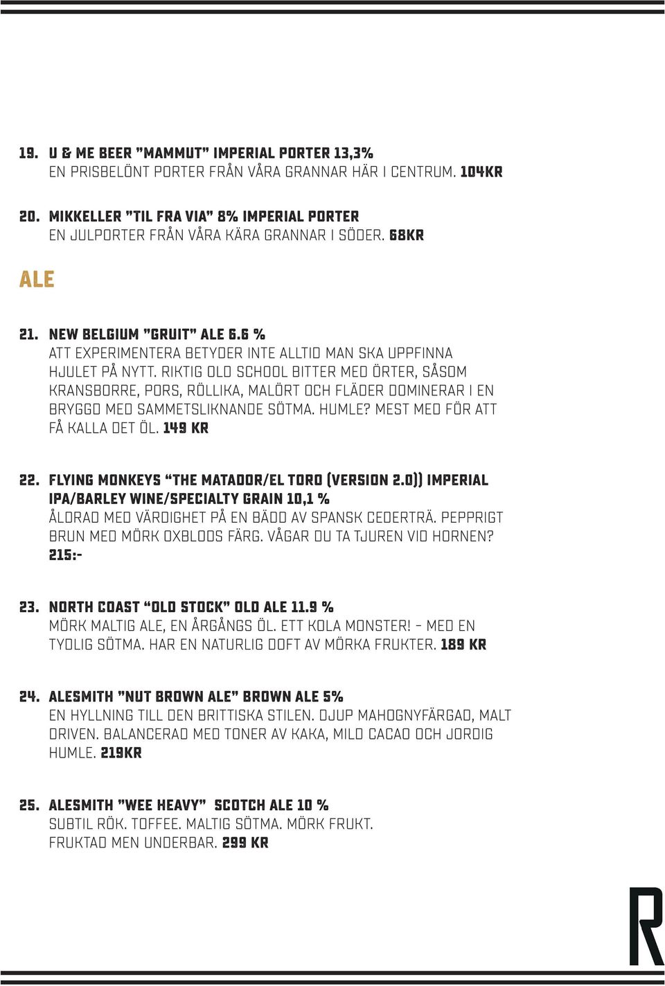 Riktig old school bitter med örter, såsom kransborre, pors, röllika, malört och fläder dominerar i en bryggd med sammetsliknande sötma. Humle? Mest med för att få kalla det öl. 149 kr 22.