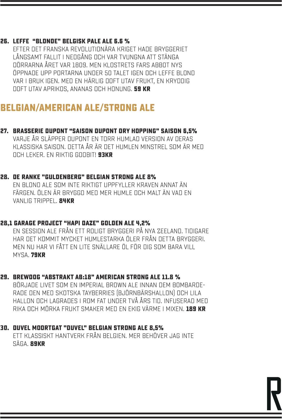 59 kr Belgian/American Ale/Strong ale 27. Brasserie Dupont Saison Dupont Dry Hopping saison 6,5% Varje år släpper Dupont en torr humlad version av deras klassiska saison.