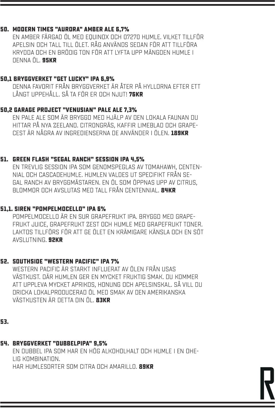 95kr 50,1 Bryggverket Get Lucky ipa 6,9% Denna favorit från bryggverket är åter på hyllorna efter ett långt uppehåll. Så ta för er och njut!