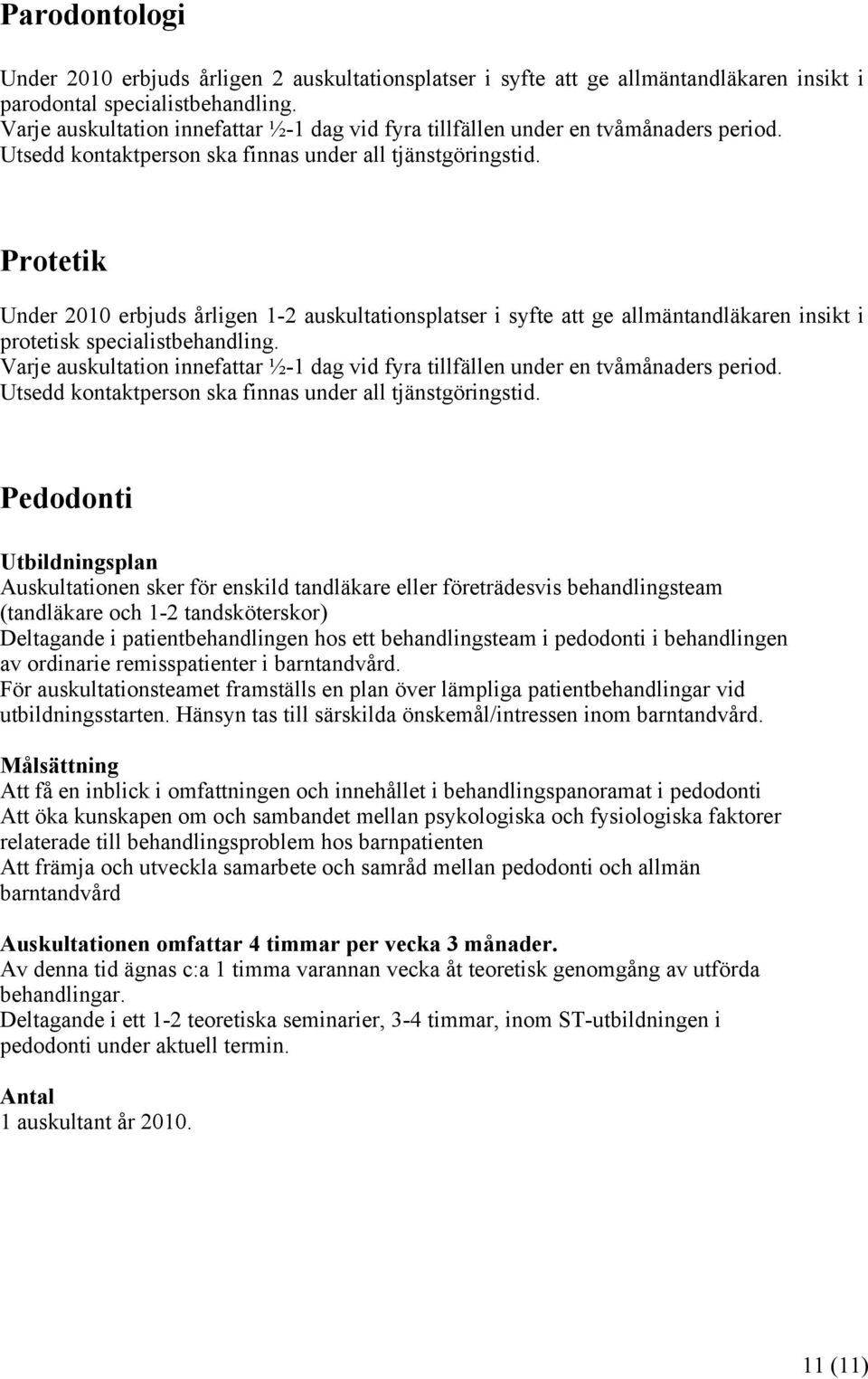 Protetik Under 2010 erbjuds årligen 1-2 auskultationsplatser i syfte att ge allmäntandläkaren insikt i protetisk specialistbehandling.