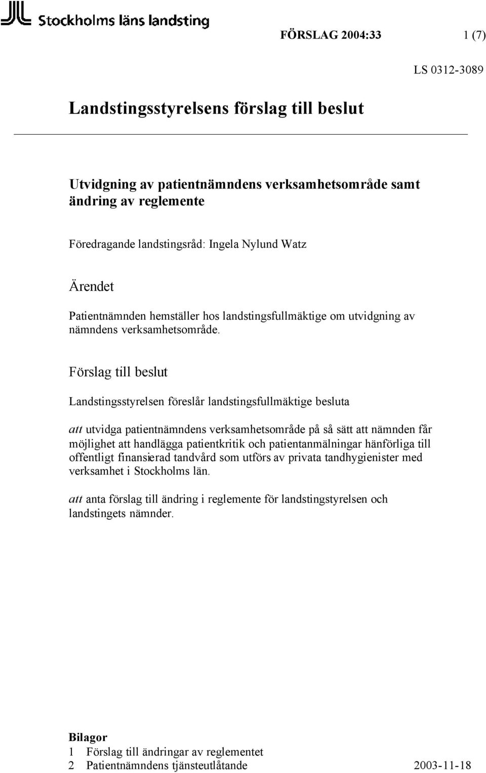 Förslag till beslut Landstingsstyrelsen föreslår landstingsfullmäktige besluta att utvidga patientnämndens verksamhetsområde på så sätt att nämnden får möjlighet att handlägga patientkritik och