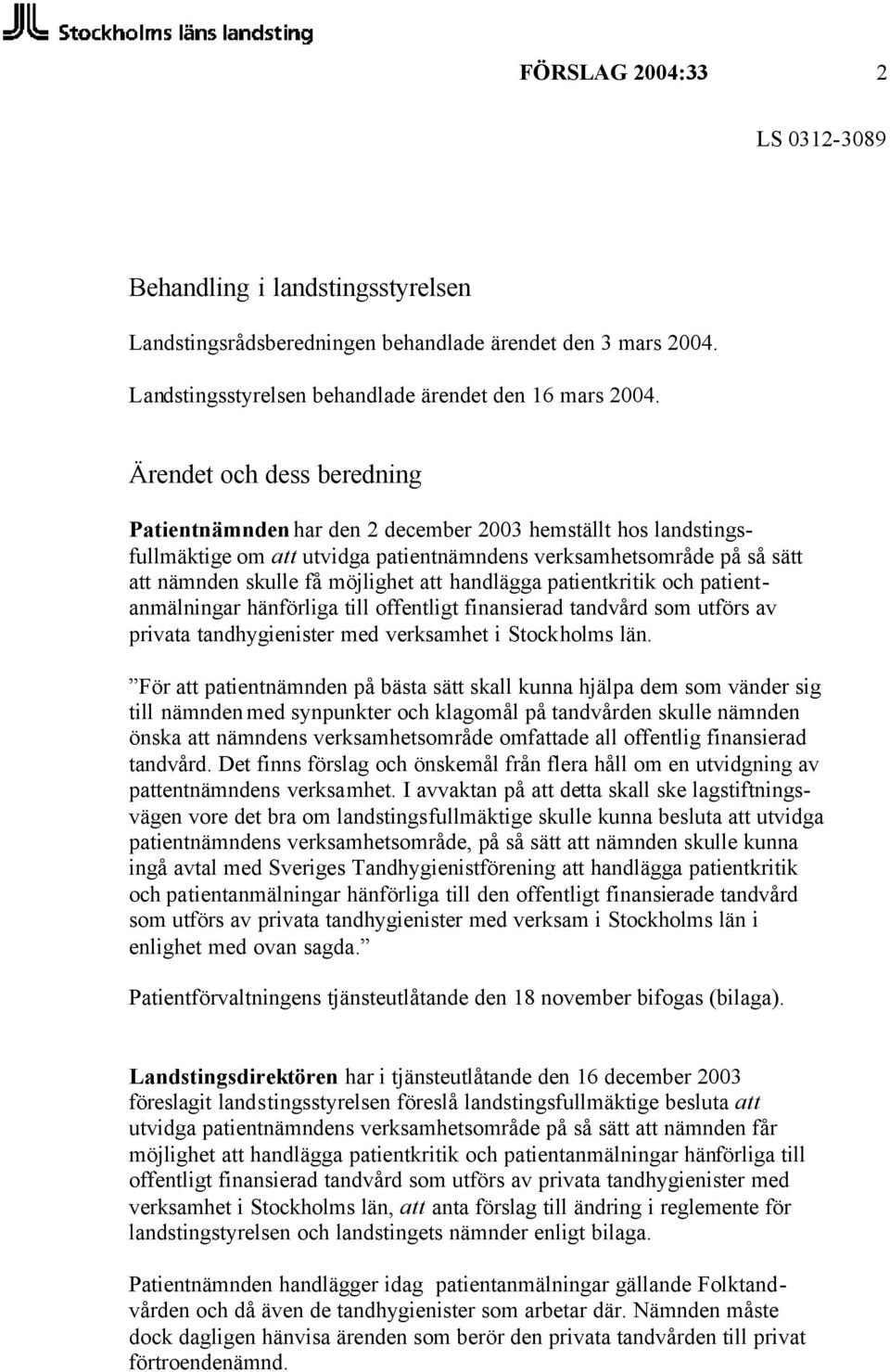 handlägga patientkritik och patientanmälningar hänförliga till offentligt finansierad tandvård som utförs av privata tandhygienister med verksamhet i Stockholms län.