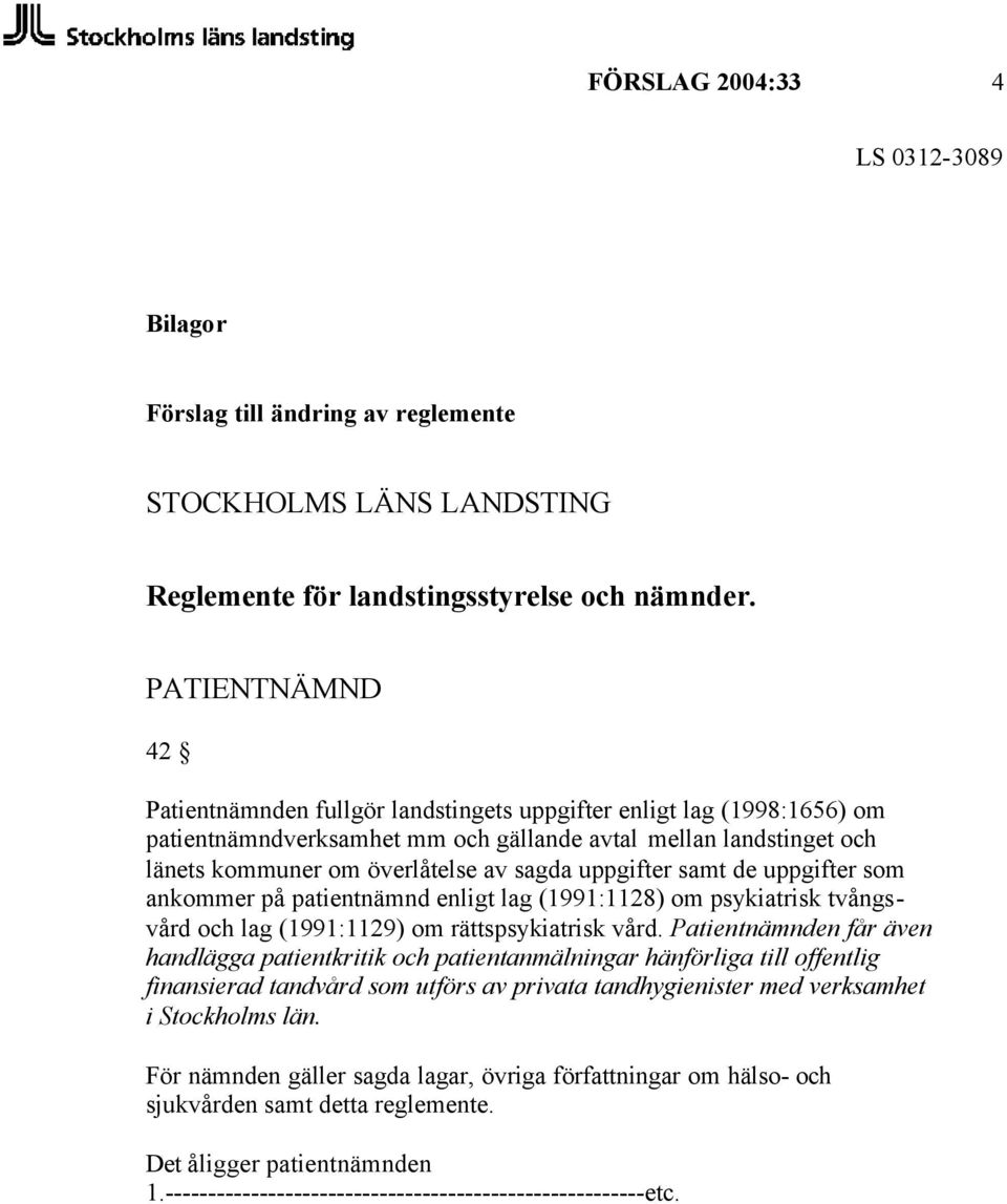 uppgifter samt de uppgifter som ankommer på patientnämnd enligt lag (1991:1128) om psykiatrisk tvångsvård och lag (1991:1129) om rättspsykiatrisk vård.