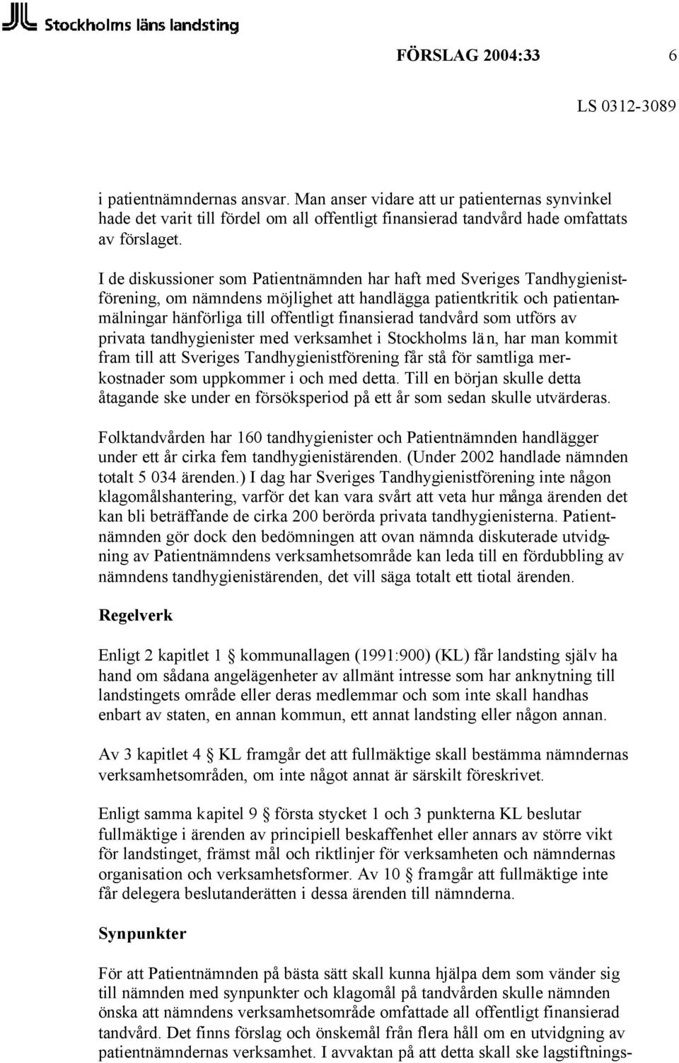 tandvård som utförs av privata tandhygienister med verksamhet i Stockholms län, har man kommit fram till att Sveriges Tandhygienistförening får stå för samtliga merkostnader som uppkommer i och med