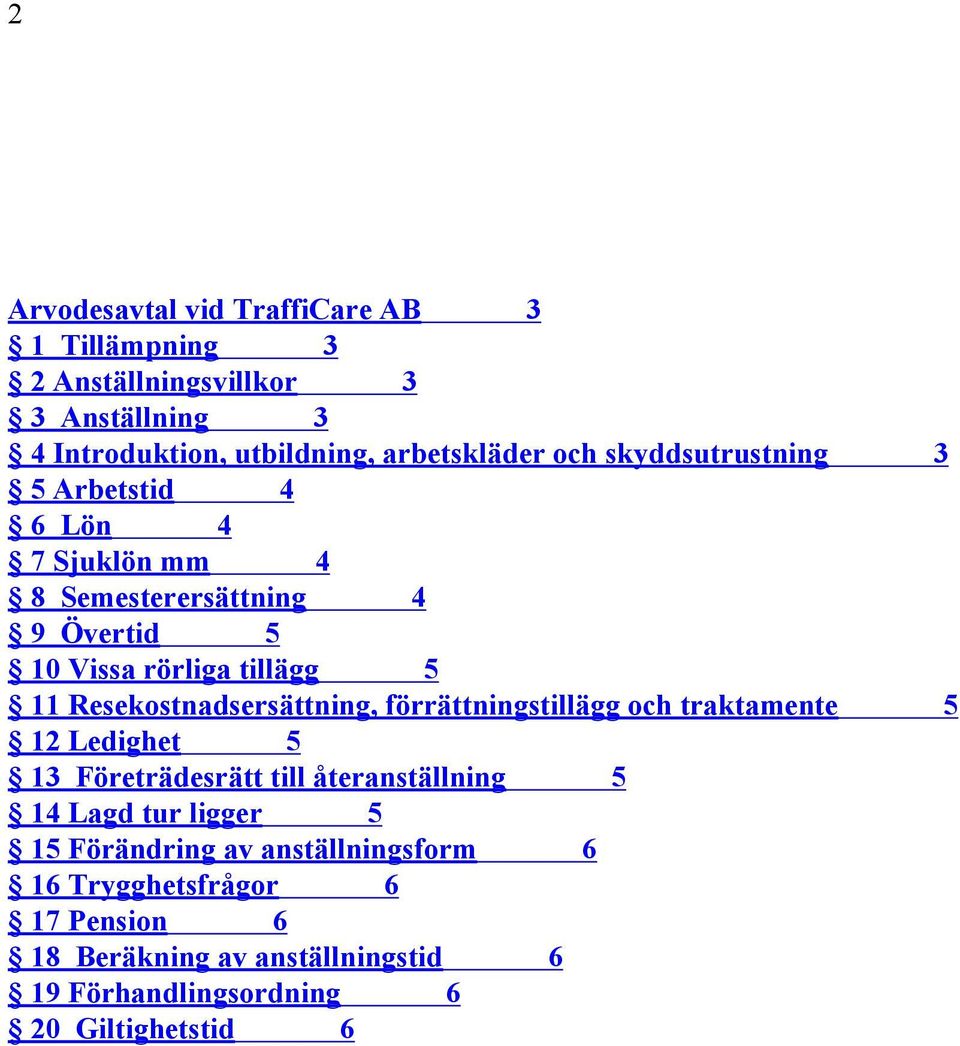 Resekostnadsersättning, förrättningstillägg och traktamente 5 12 Ledighet 5 13 Företrädesrätt till återanställning 5 14 Lagd tur ligger