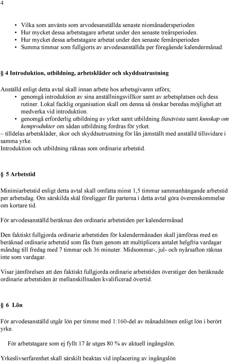 4 Introduktion, utbildning, arbetskläder och skyddsutrustning Anställd enligt detta avtal skall innan arbete hos arbetsgivaren utförs; genomgå introduktion av sina anställningsvillkor samt av