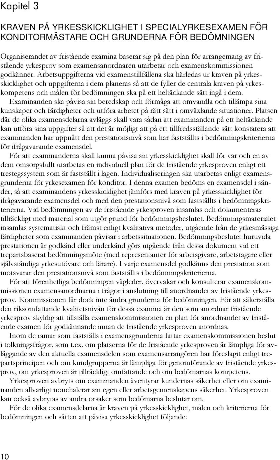 Arbetsuppgifterna vid examenstillfällena ska härledas ur kraven på yrkesskicklighet och uppgifterna i dem planeras så att de fyller de centrala kraven på yrkeskompetens och målen för bedömningen ska