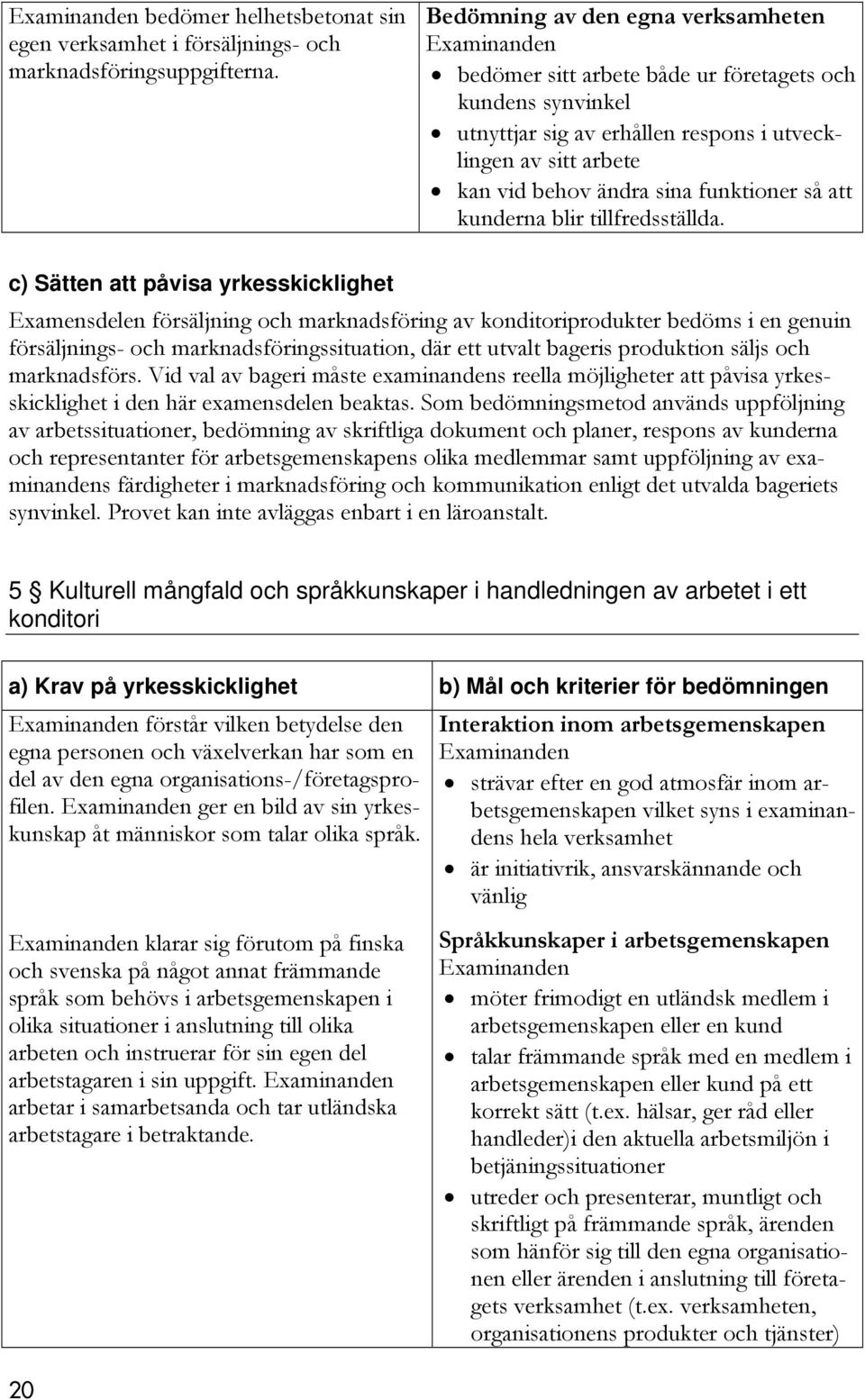 att kunderna blir tillfredsställda.