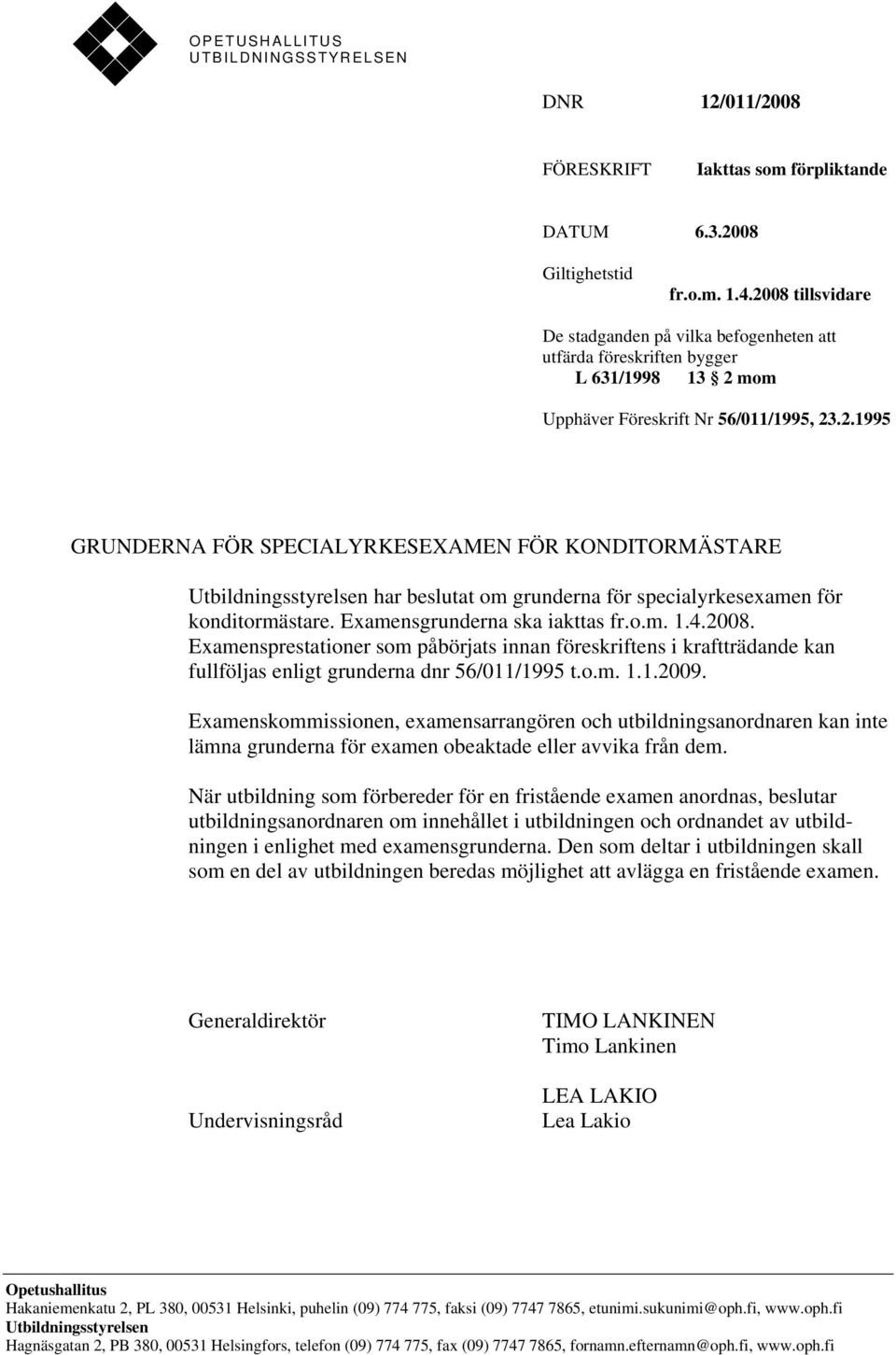 Examensgrunderna ska iakttas fr.o.m. 1.4.2008. Examensprestationer som påbörjats innan föreskriftens i kraftträdande kan fullföljas enligt grunderna dnr 56/011/1995 t.o.m. 1.1.2009.