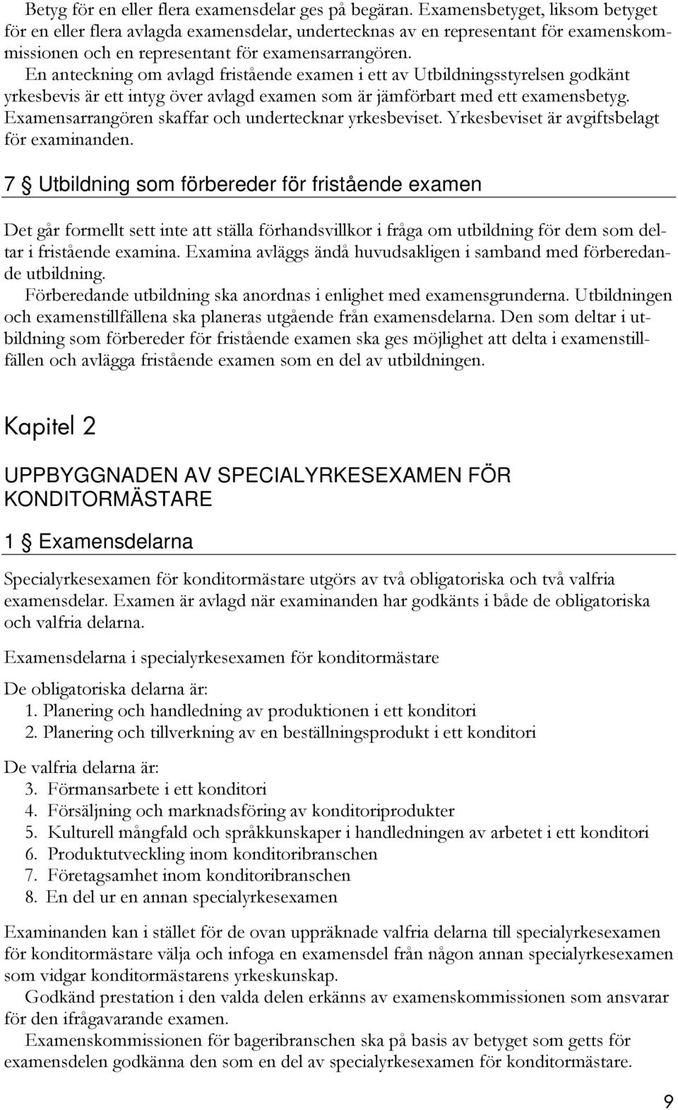 En anteckning om avlagd fristående examen i ett av Utbildningsstyrelsen godkänt yrkesbevis är ett intyg över avlagd examen som är jämförbart med ett examensbetyg.