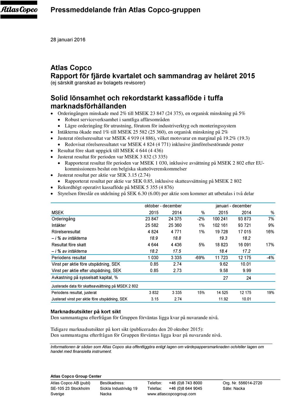 orderingång för utrustning, förutom för industriverktyg och monteringssystem Intäkterna ökade med 1% till MSEK 25 582 (25 360), en organisk minskning på 2% Justerat rörelseresultat var MSEK 4 919 (4