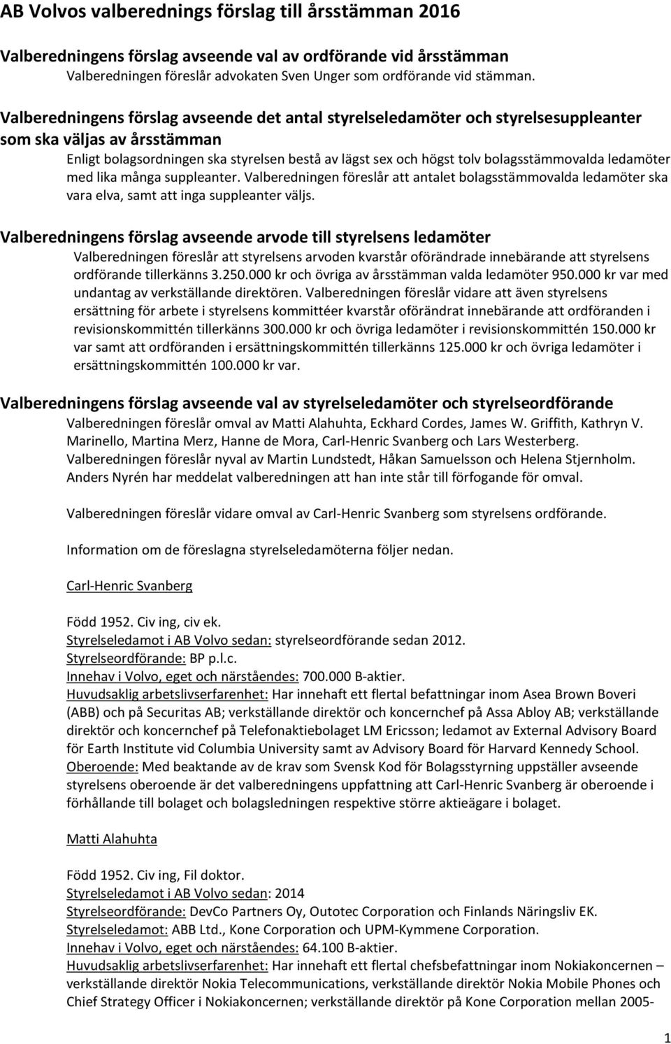 bolagsstämmovalda ledamöter med lika många suppleanter. Valberedningen föreslår att antalet bolagsstämmovalda ledamöter ska vara elva, samt att inga suppleanter väljs.