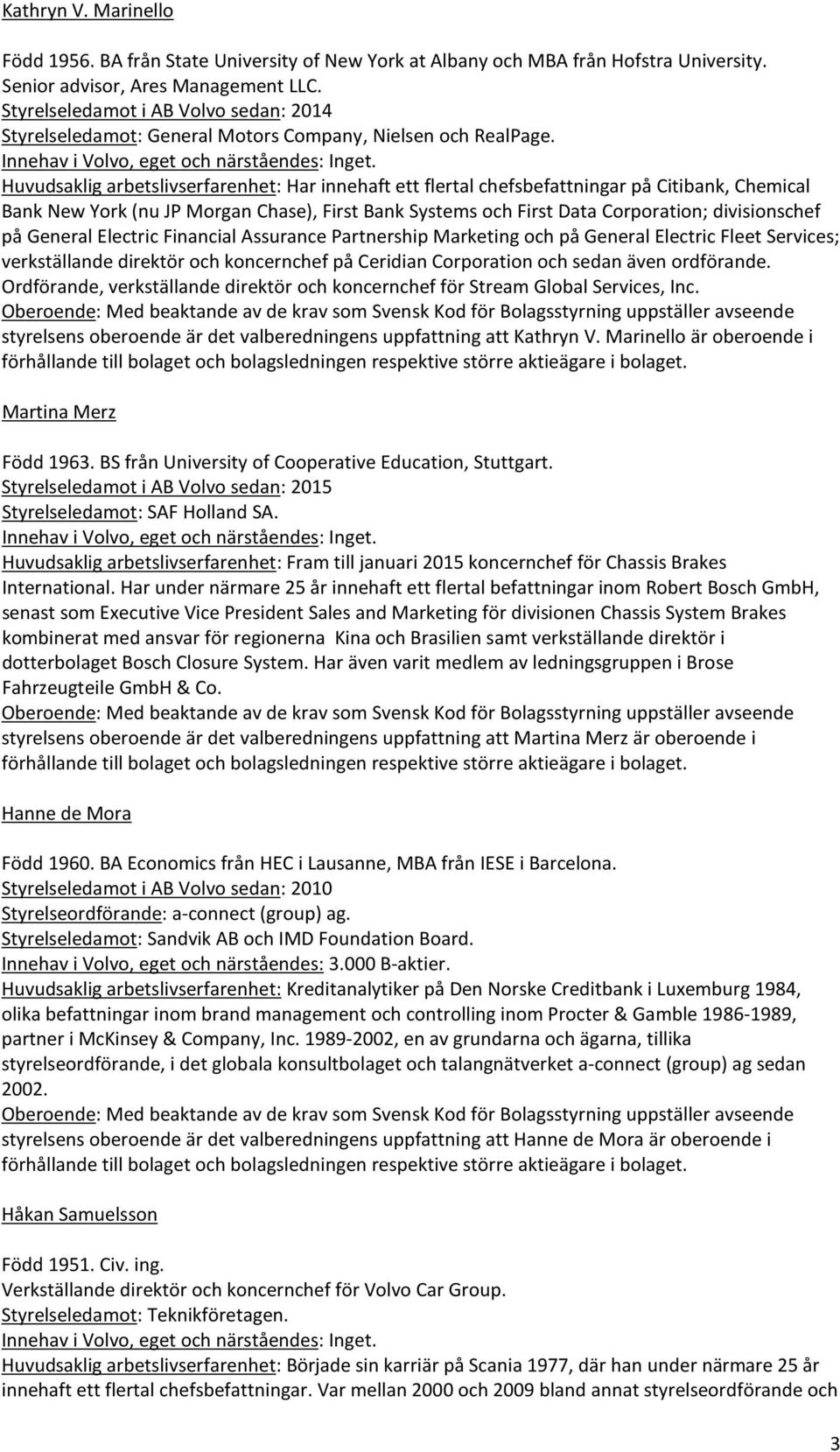 Huvudsaklig arbetslivserfarenhet: Har innehaft ett flertal chefsbefattningar på Citibank, Chemical Bank New York (nu JP Morgan Chase), First Bank Systems och First Data Corporation; divisionschef på