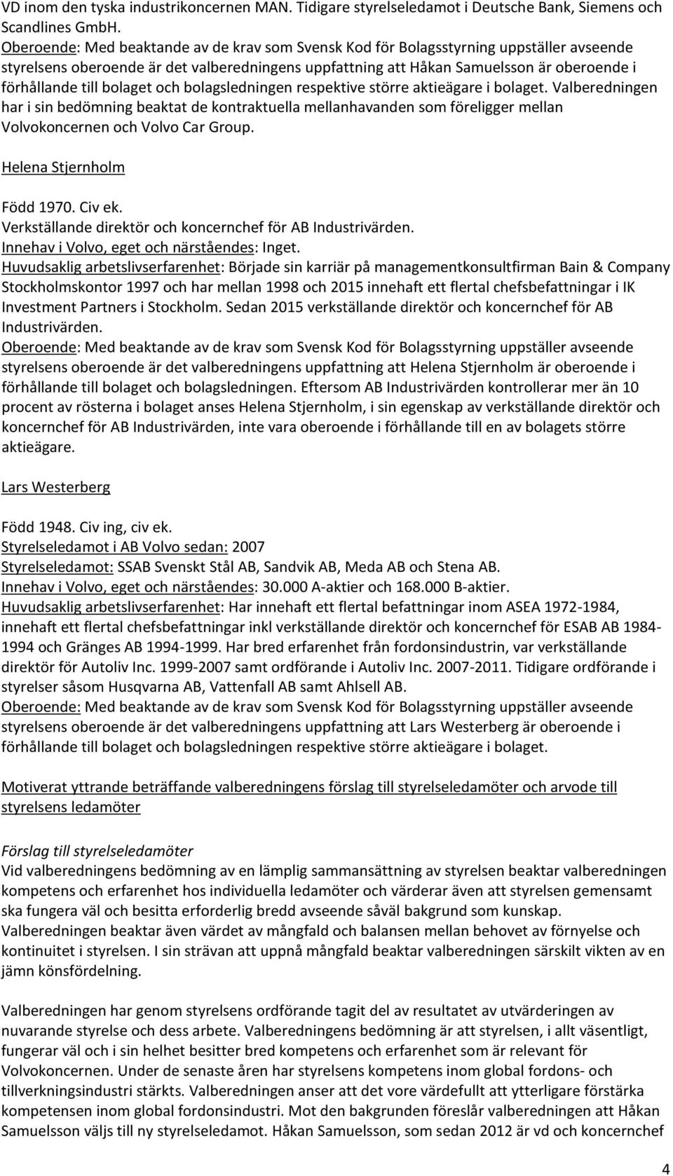 Volvokoncernen och Volvo Car Group. Helena Stjernholm Född 1970. Civ ek. Verkställande direktör och koncernchef för AB Industrivärden.