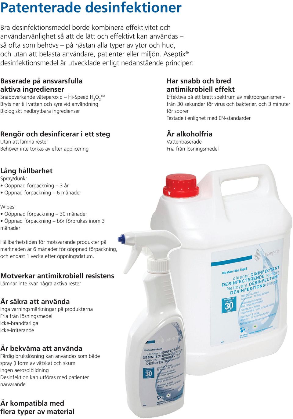 Aseptix desinfektionsmedel är utvecklade enligt nedanstående principer: Baserade på ansvarsfulla aktiva ingredienser Snabbverkande väteperoxid Hi-Speed H 2 Bryts ner till vatten och syre vid