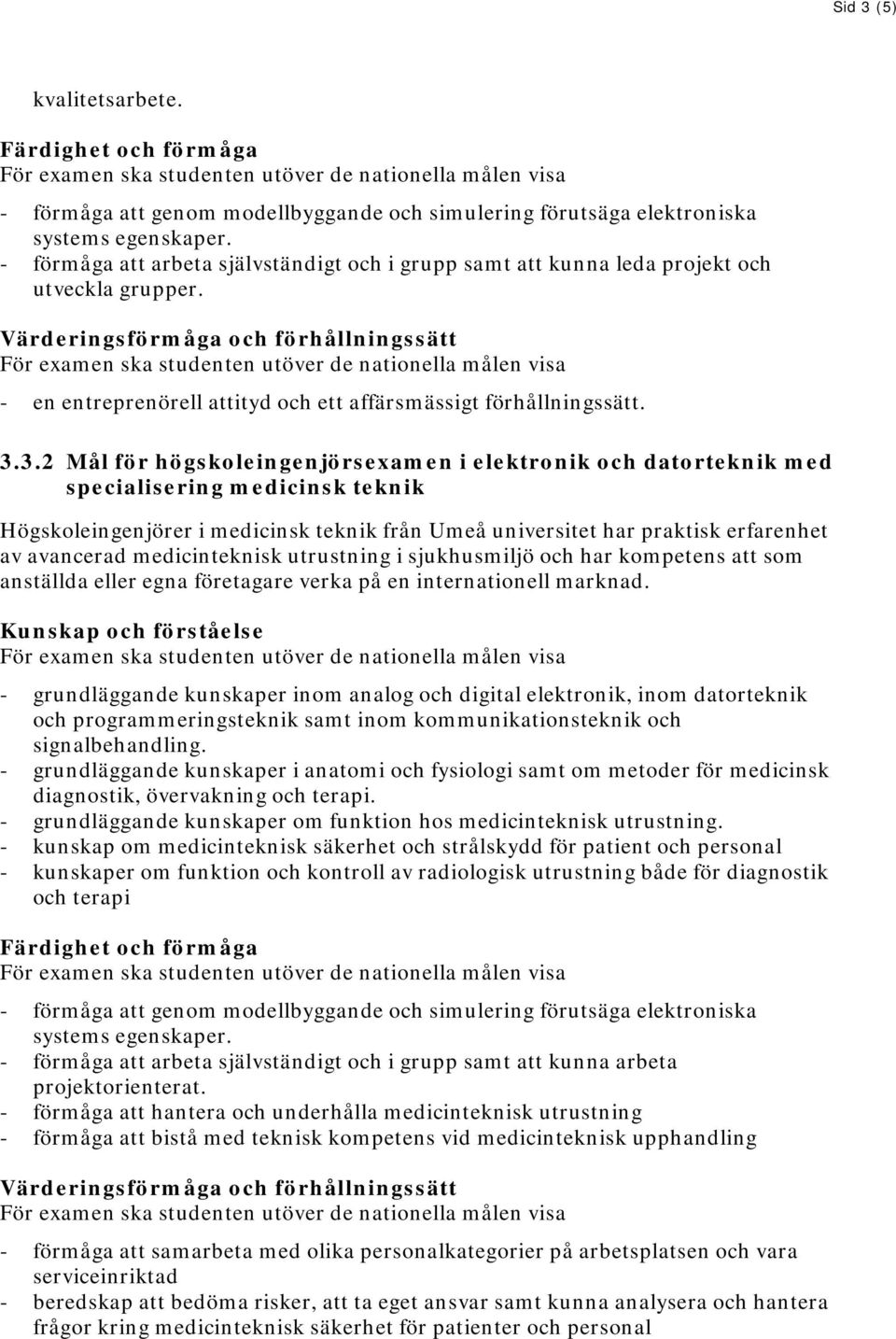 3.2 Mål för högskoleingenjörsexamen i elektronik och datorteknik med specialisering medicinsk teknik Högskoleingenjörer i medicinsk teknik från Umeå universitet har praktisk erfarenhet av avancerad