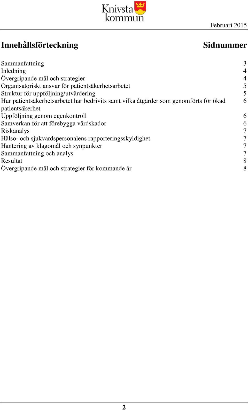 för ökad 6 patientsäkerhet Uppföljning genom egenkontroll 6 Samverkan för att förebygga vårdskador 6 Riskanalys 7 Hälso- och