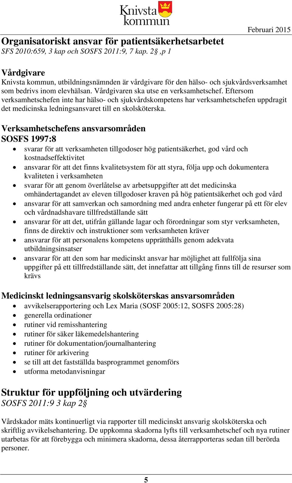 Eftersom verksamhetschefen inte har hälso- och sjukvårdskompetens har verksamhetschefen uppdragit det medicinska ledningsansvaret till en skolsköterska.