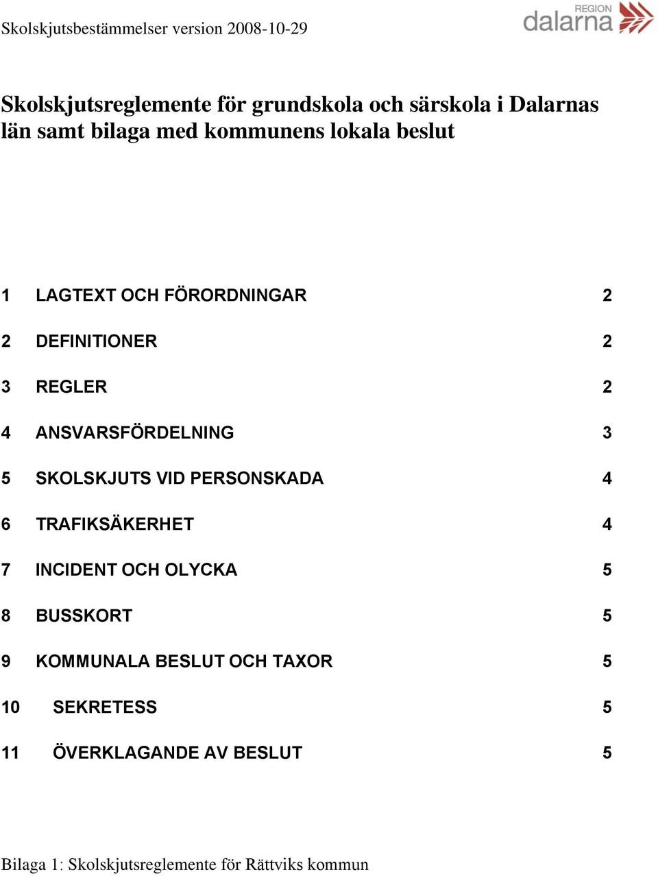 VID PERSONSKADA 4 6 TRAFIKSÄKERHET 4 7 INCIDENT OCH OLYCKA 5 8 BUSSKORT 5 9 KOMMUNALA BESLUT OCH