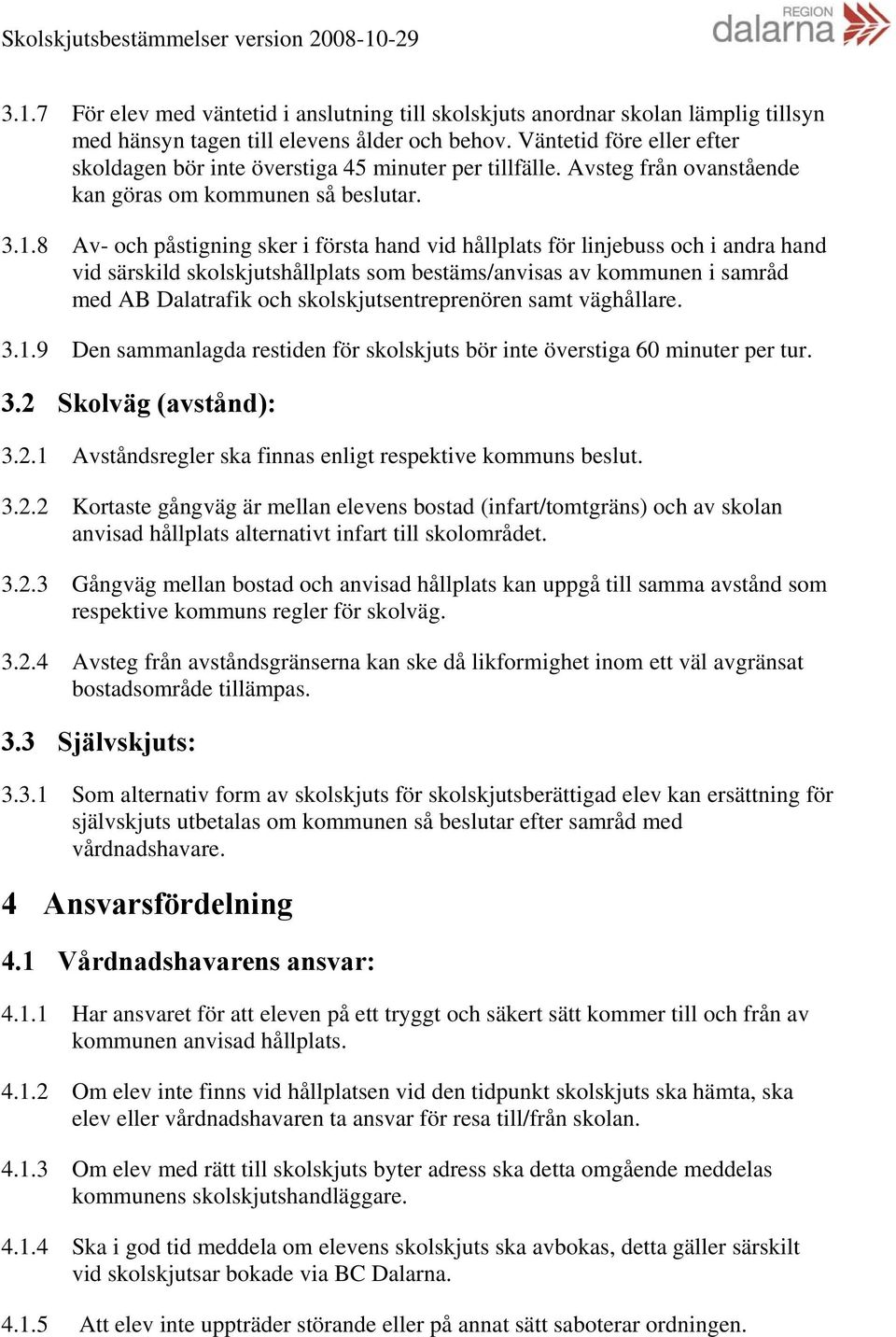 8 Av- och påstigning sker i första hand vid hållplats för linjebuss och i andra hand vid särskild skolskjutshållplats som bestäms/anvisas av kommunen i samråd med AB Dalatrafik och