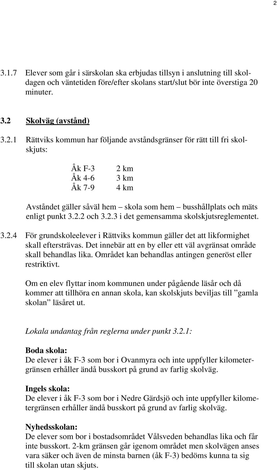 Det innebär att en by eller ett väl avgränsat område skall behandlas lika. Området kan behandlas antingen generöst eller restriktivt.