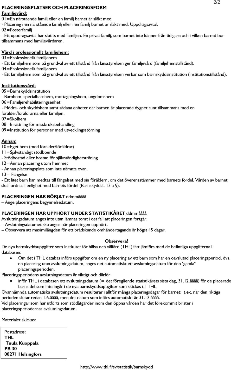 Vård i professionellt familjehem: 03=Professionellt familjehem - Ett familjehem som på grundval av ett tillstånd från länsstyrelsen ger familjevård (familjehemstillstånd).