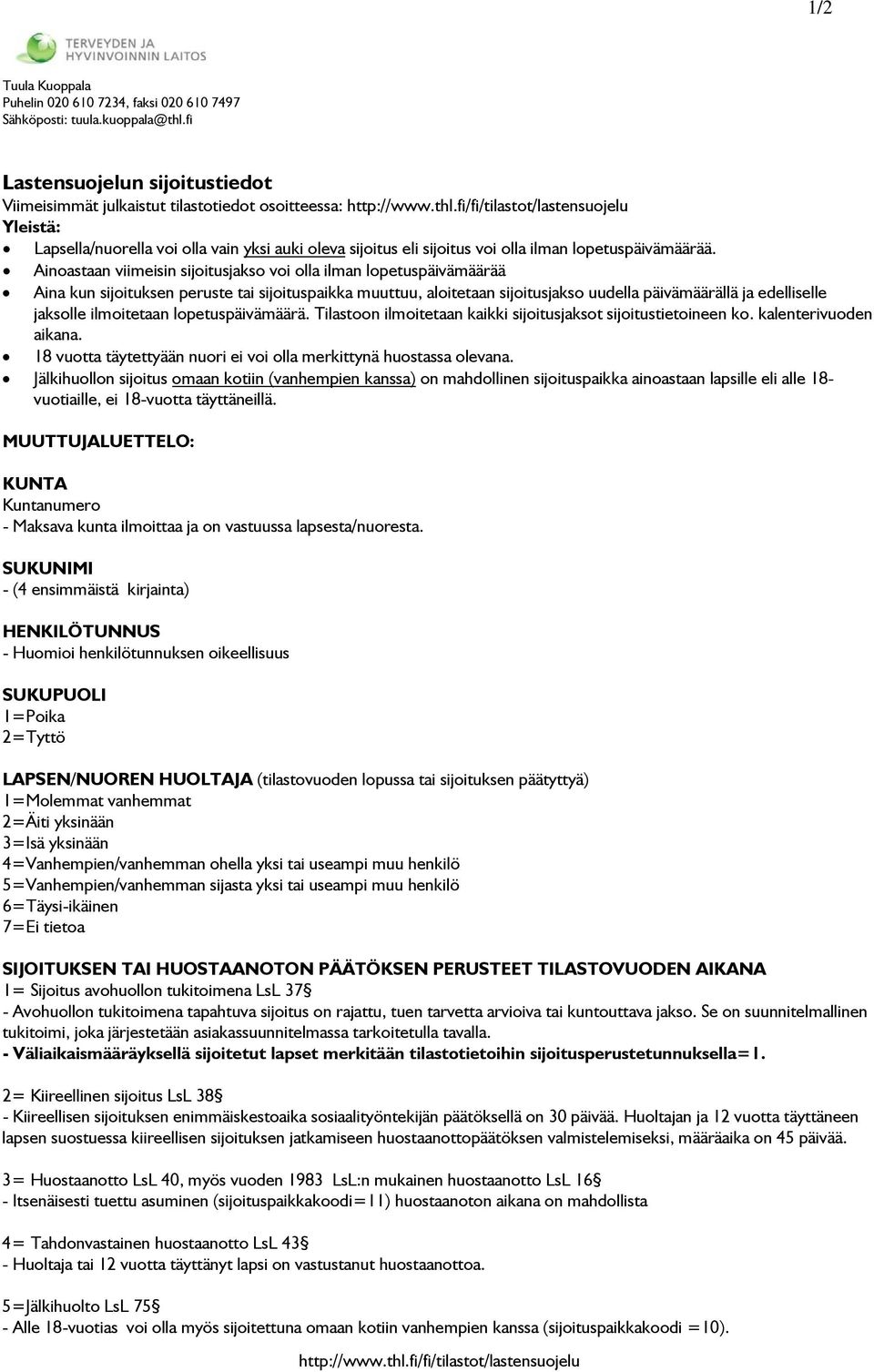 fi/fi/tilastot/lastensuojelu Yleistä: Lapsella/nuorella voi olla vain yksi auki oleva sijoitus eli sijoitus voi olla ilman lopetuspäivämäärää.