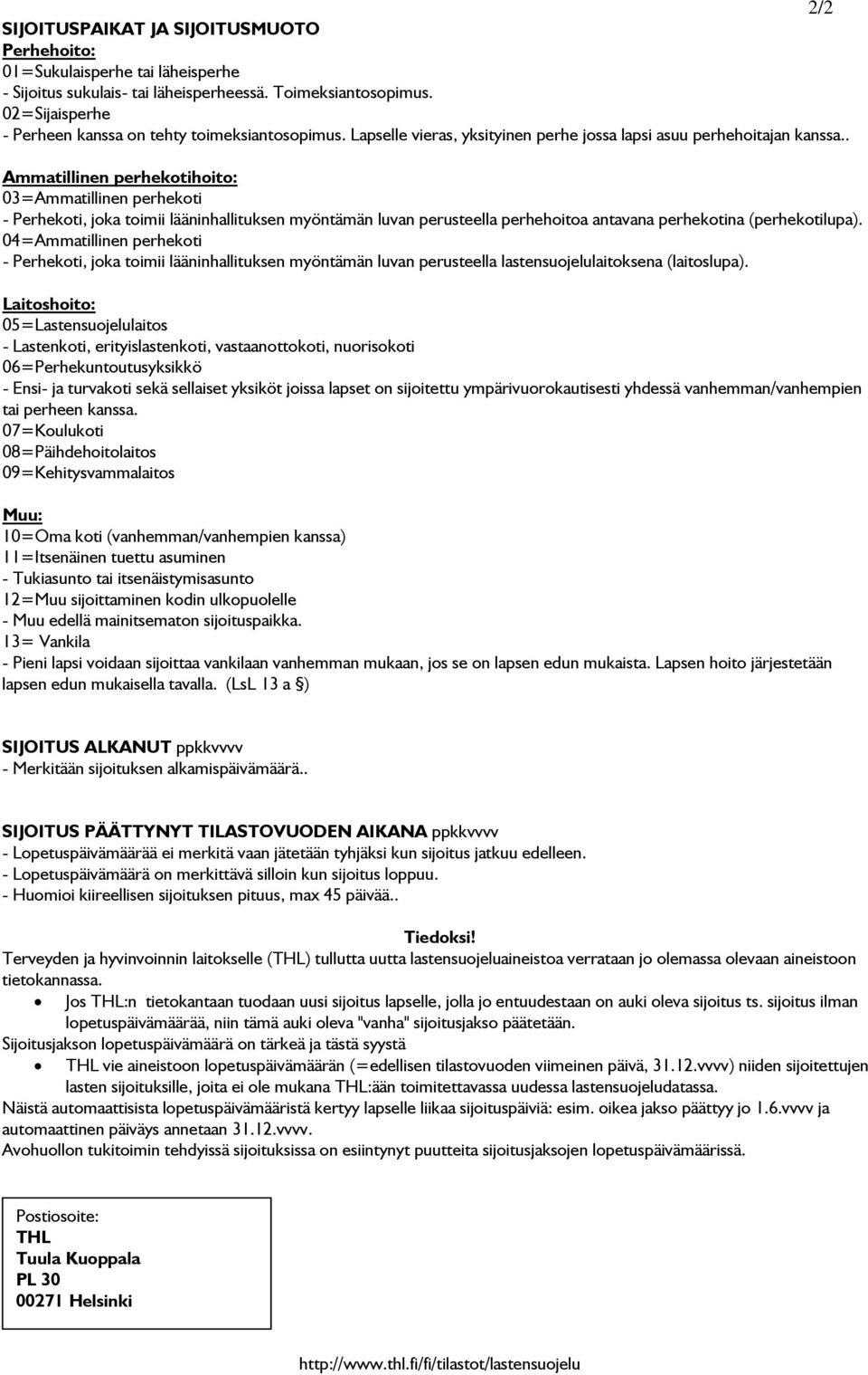 . Ammatillinen perhekotihoito: 03=Ammatillinen perhekoti - Perhekoti, joka toimii lääninhallituksen myöntämän luvan perusteella perhehoitoa antavana perhekotina (perhekotilupa).