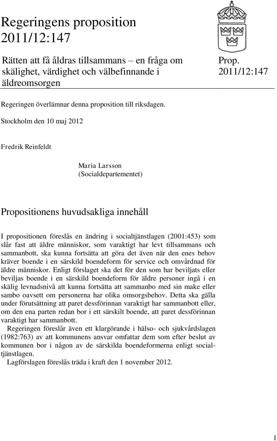 Stockholm den 10 maj 2012 Fredrik Reinfeldt Maria Larsson (Socialdepartementet) Propositionens huvudsakliga innehåll I propositionen föreslås en ändring i socialtjänstlagen (2001:453) som slår fast