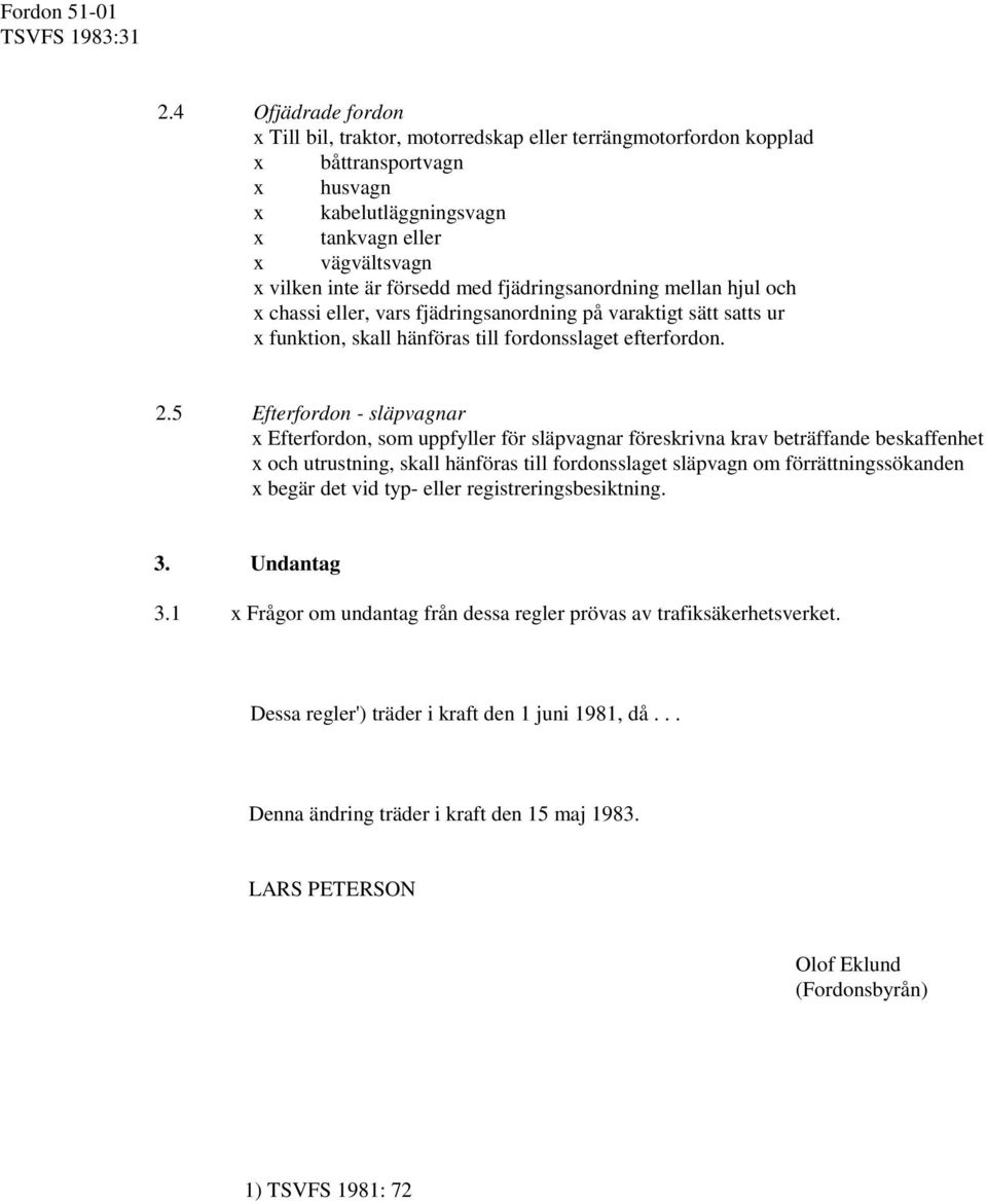 fjädringsanordning mellan hjul och chassi eller, vars fjädringsanordning på varaktigt sätt satts ur funktion, skall hänföras till fordonsslaget efterfordon. 2.