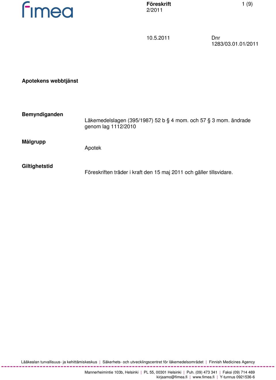 ändrade genom lag 1112/2010 Målgrupp Apotek Giltighetstid Föreskriften träder i kraft den 15 maj 2011 och gäller tillsvidare.