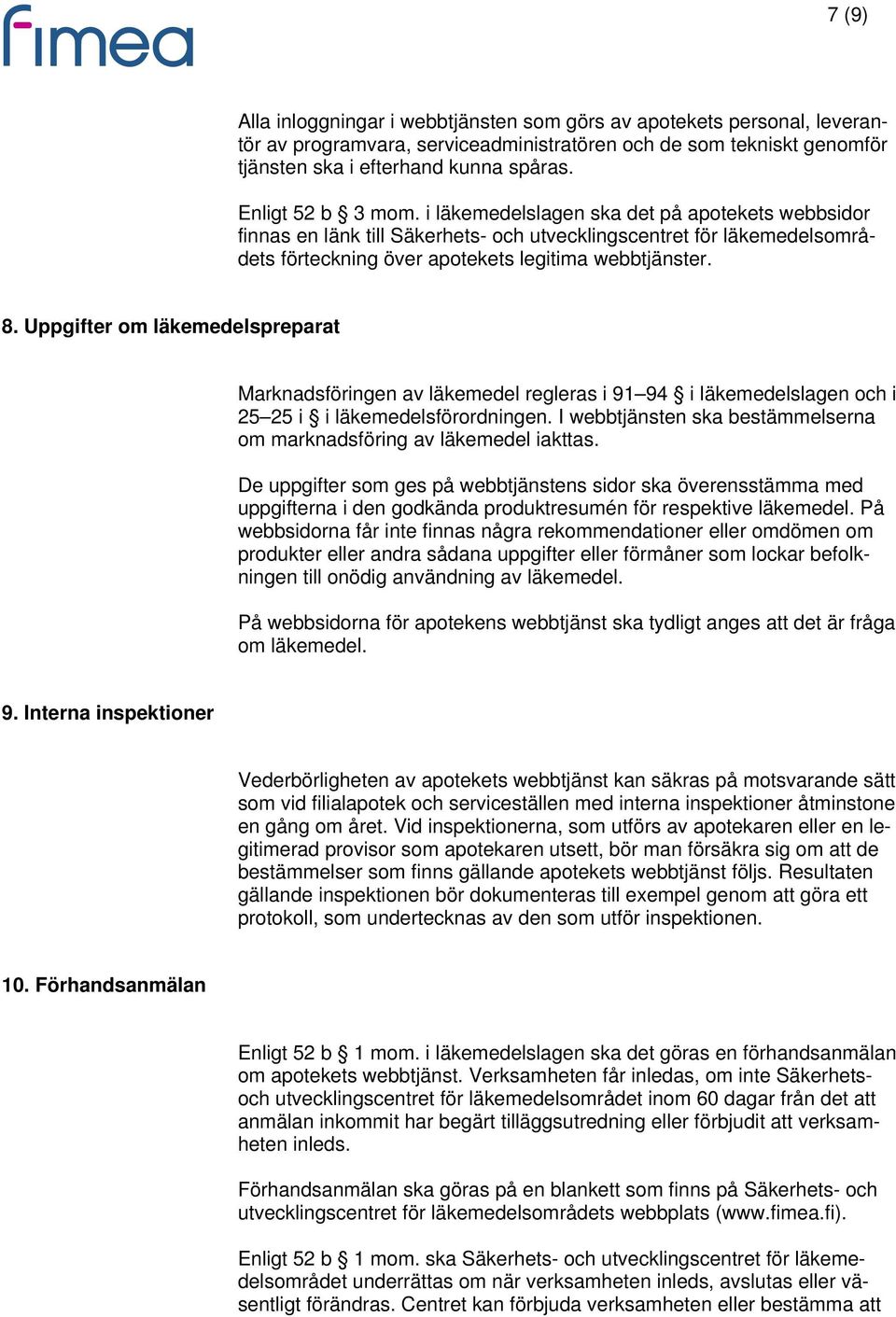 Uppgifter om läkemedelspreparat Marknadsföringen av läkemedel regleras i 91 94 i läkemedelslagen och i 25 25 i i läkemedelsförordningen.