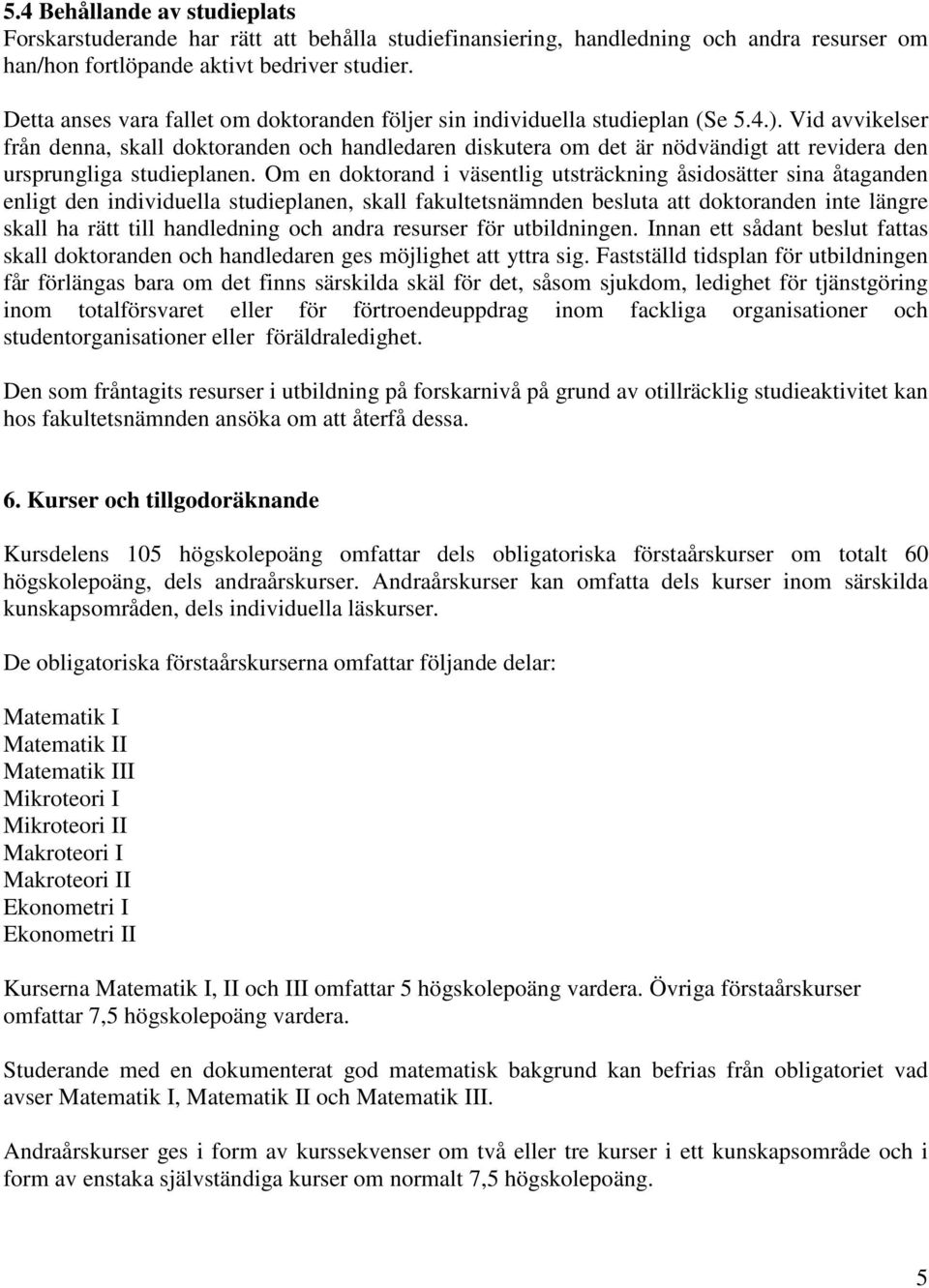 Vid avvikelser från denna, skall doktoranden och handledaren diskutera om det är nödvändigt att revidera den ursprungliga studieplanen.