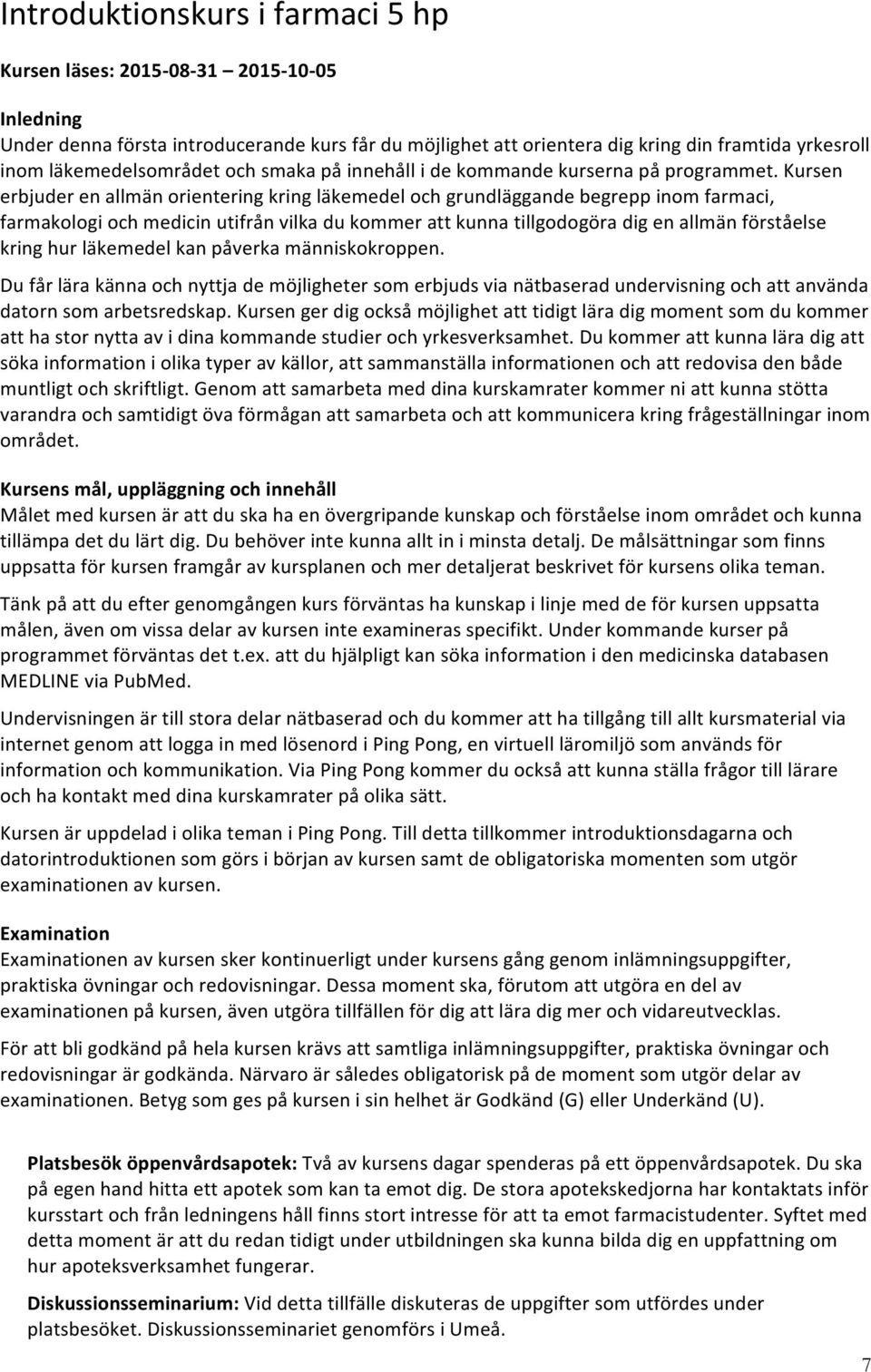 Kursen erbjuder en allmän orientering kring läkemedel och grundläggande begrepp inom farmaci, farmakologi och medicin utifrån vilka du kommer att kunna tillgodogöra dig en allmän förståelse kring hur