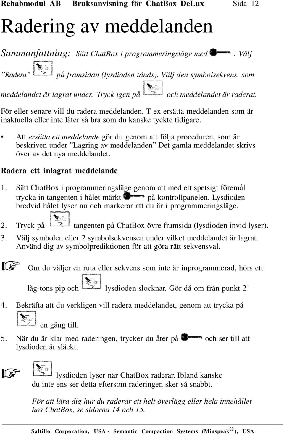 T ex ersätta meddelanden som är inaktuella eller inte låter så bra som du kanske tyckte tidigare.