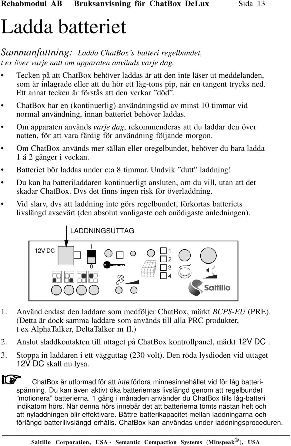 Ett annat tecken är förstås att den verkar död. ChatBox har en (kontinuerlig) användningstid av minst 10 timmar vid normal användning, innan batteriet behöver laddas.