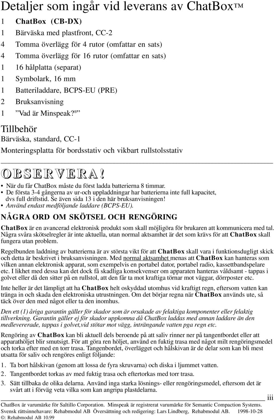 Tillbehör Bärväska, standard, CC-1 Monteringsplatta för bordsstativ och vikbart rullstolsstativ O B S E R V E R A! När du får ChatBox måste du först ladda batterierna 8 timmar.