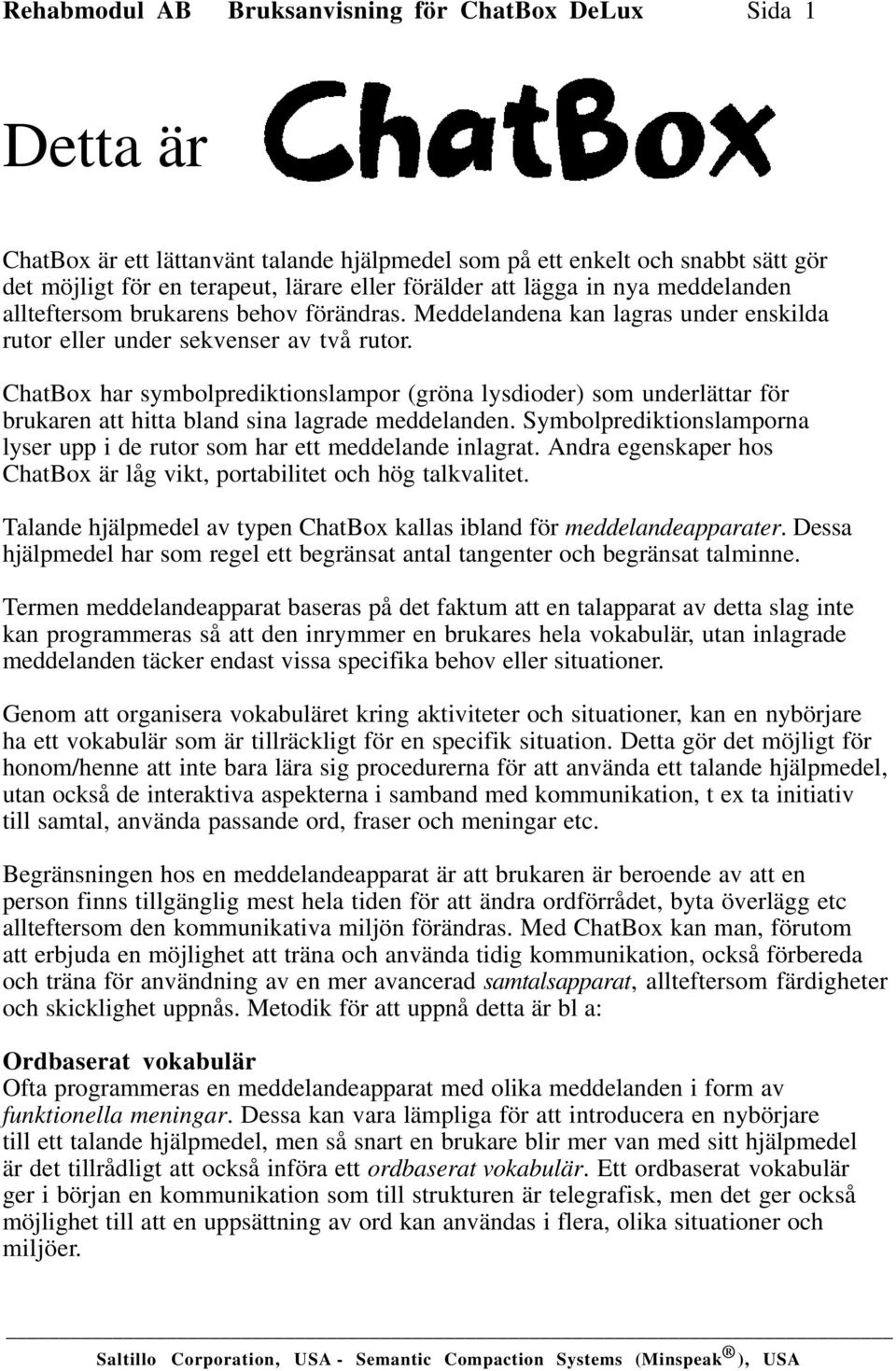 ChatBox har symbolprediktionslampor (gröna lysdioder) som underlättar för brukaren att hitta bland sina lagrade meddelanden.