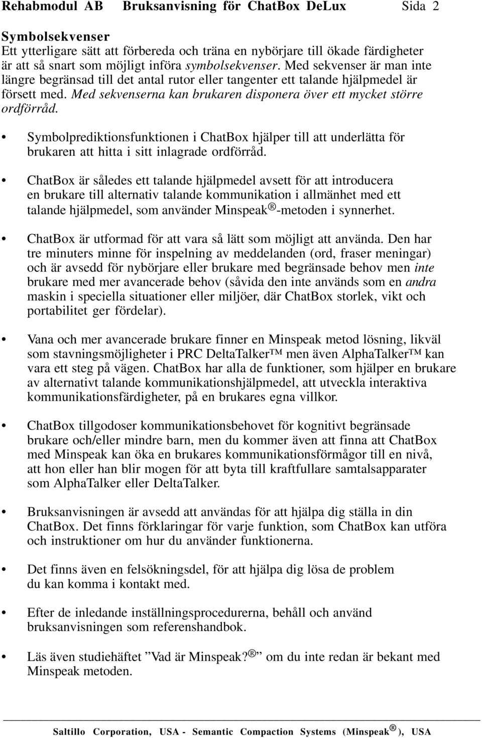 Med sekvenserna kan brukaren disponera över ett mycket större ordförråd. Symbolprediktionsfunktionen i ChatBox hjälper till att underlätta för brukaren att hitta i sitt inlagrade ordförråd.