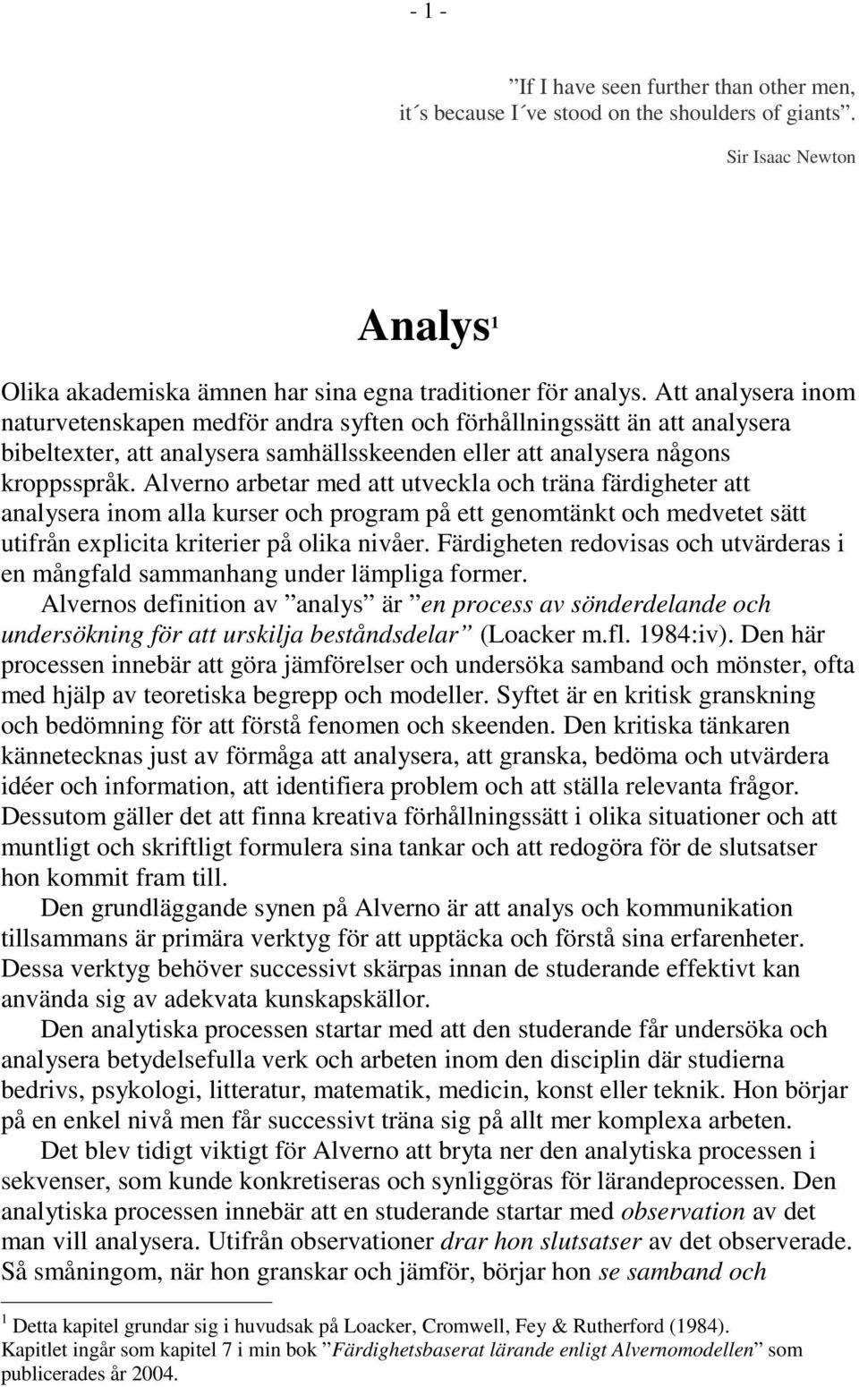Alverno arbetar med att utveckla och träna färdigheter att analysera inom alla kurser och program på ett genomtänkt och medvetet sätt utifrån explicita kriterier på olika nivåer.