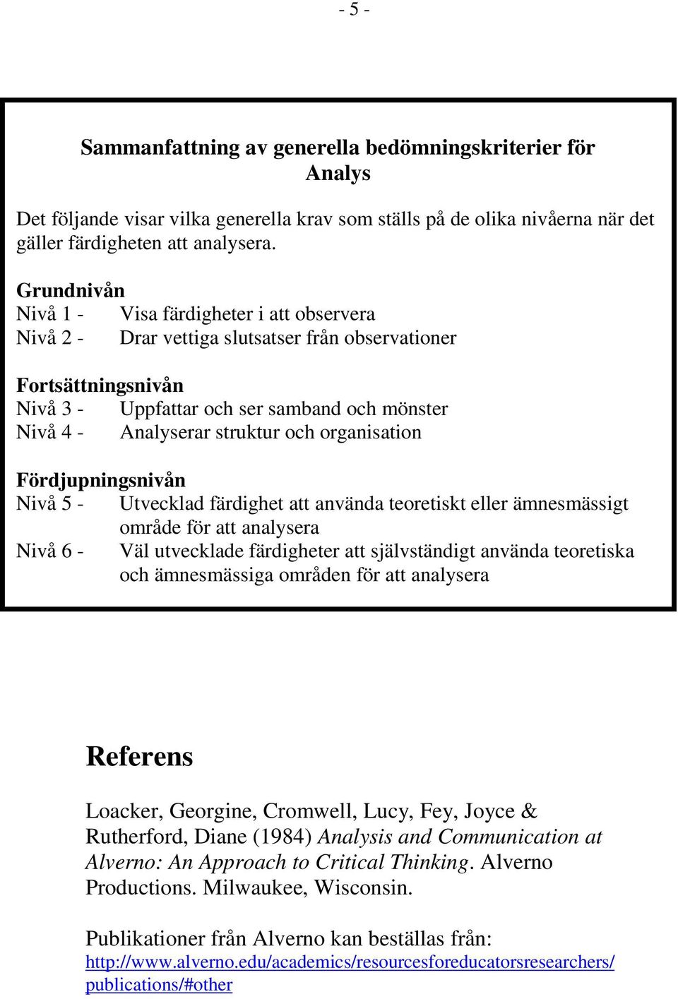 och organisation Fördjupningsnivån Nivå 5 - Utvecklad färdighet att använda teoretiskt eller ämnesmässigt område för att analysera Nivå 6 - Väl utvecklade färdigheter att självständigt använda