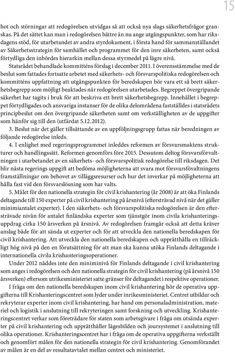 samhället och programmet för den inre säkerheten, samt också förtydliga den inbördes hierarkin mellan dessa styrmedel på lägre nivå. Statsrådet behandlade kommitténs förslag i december 2011.