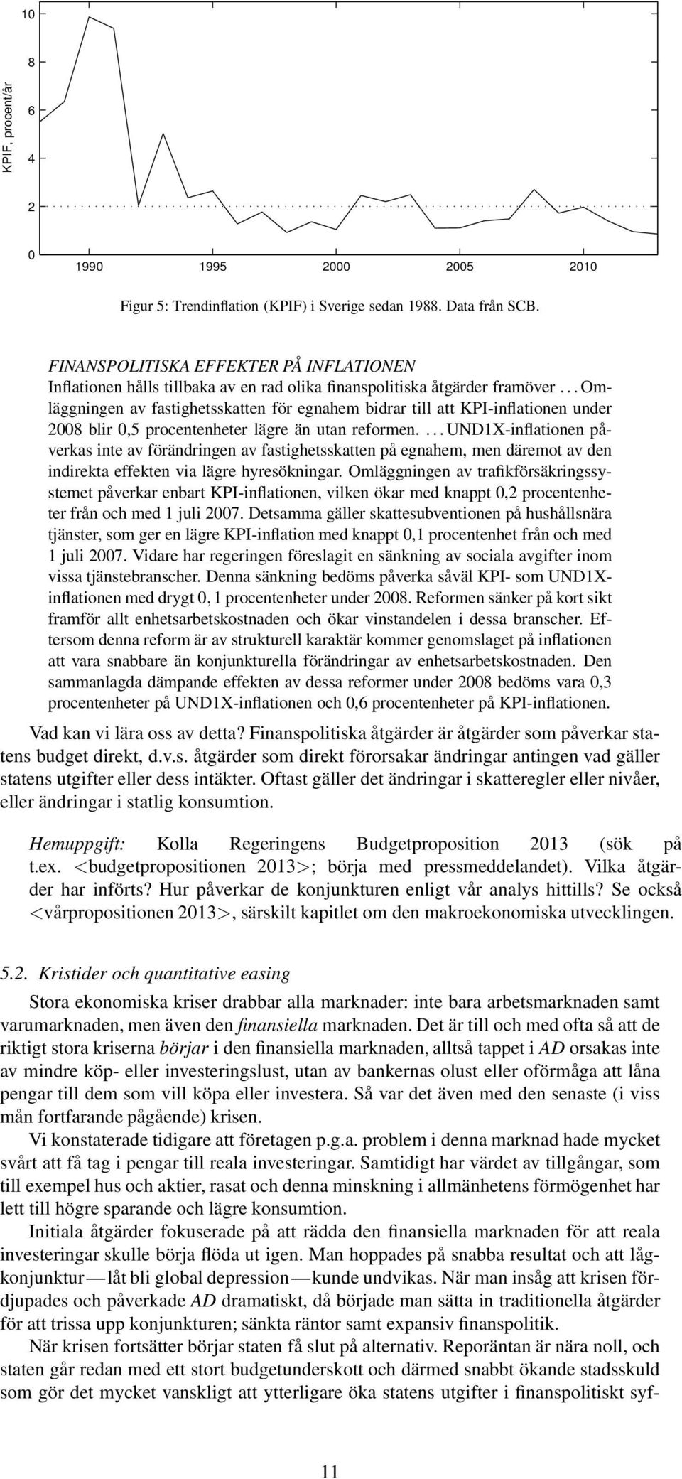 .. Omläggningen av fastighetsskatten för egnahem bidrar till att KPI-inflationen under 8 blir,5 procentenheter lägre än utan reformen.