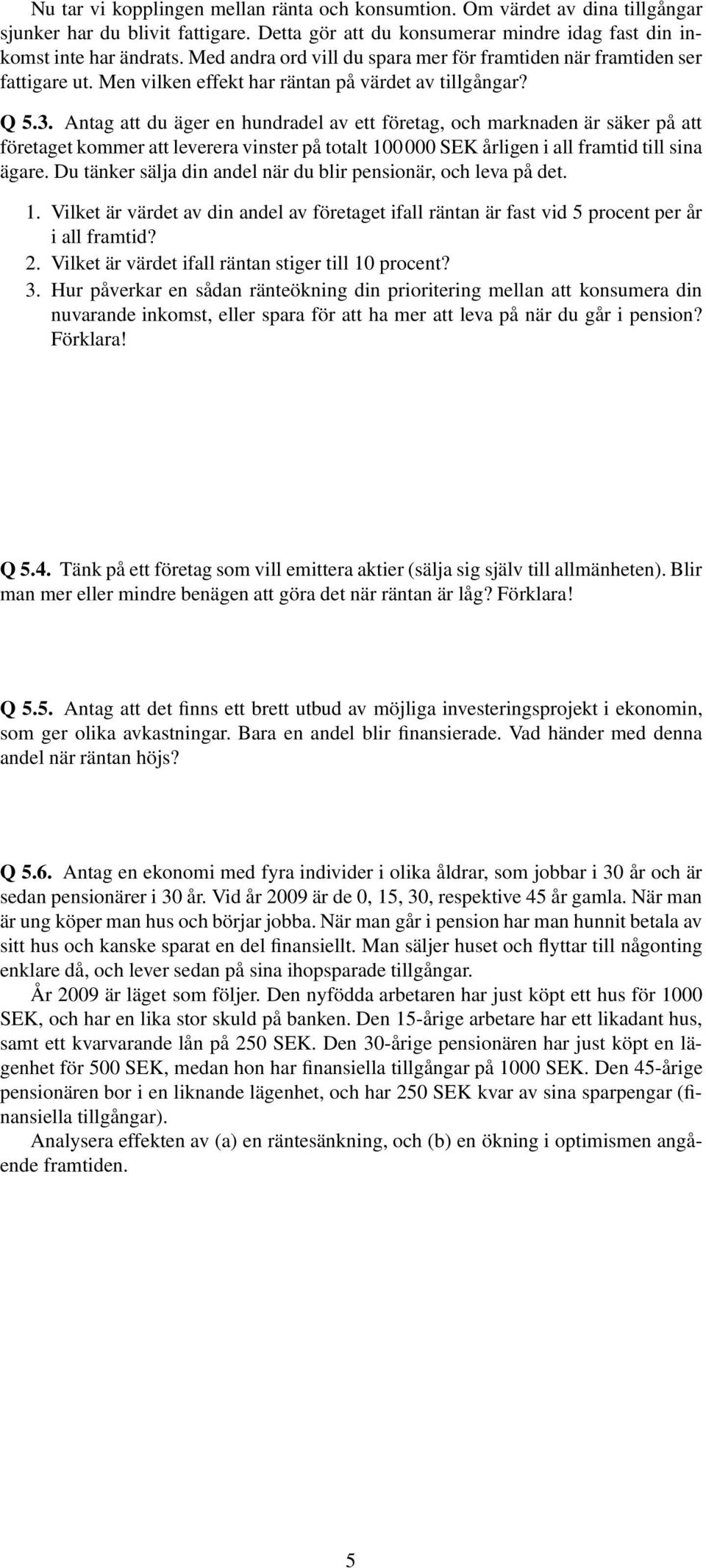 Antag att du äger en hundradel av ett företag, och marknaden är säker på att företaget kommer att leverera vinster på totalt 1 SEK årligen i all framtid till sina ägare.