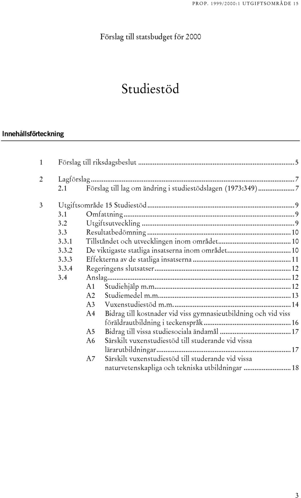 ..10 3.3.3 Effekterna av de statliga insatserna...11 3.3.4 Regeringens slutsatser...12 3.4 Anslag...12 A1 Studiehjälp m.
