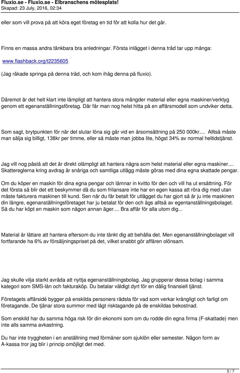 Däremot är det helt klart inte lämpligt att hantera stora mängder material eller egna maskiner/verktyg genom ett egenanställningsföretag.