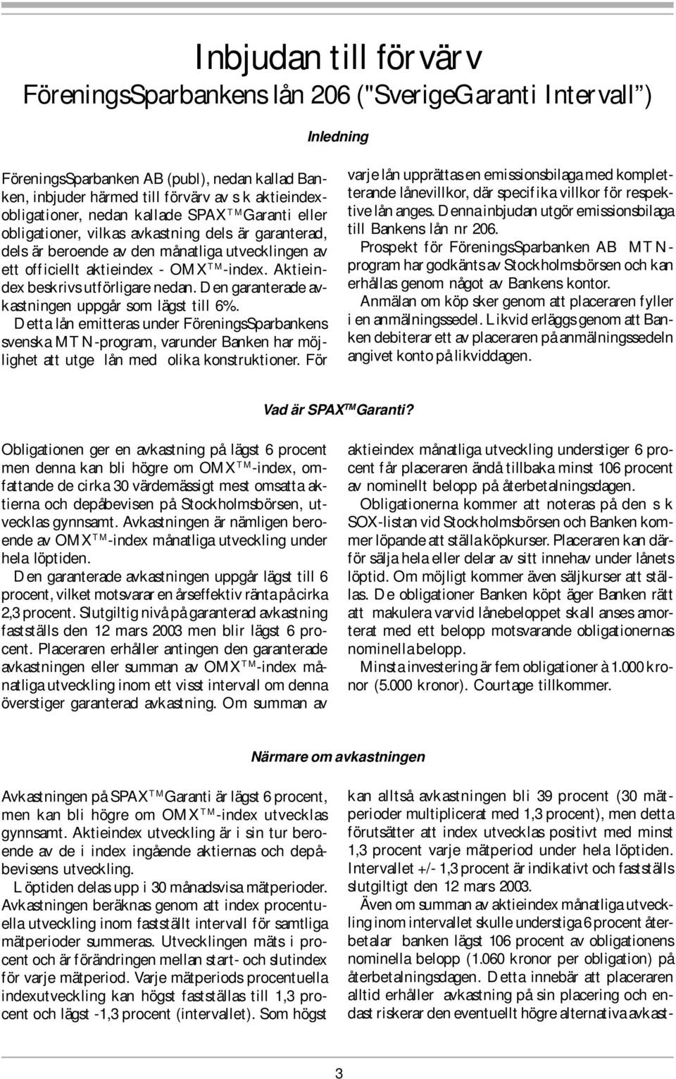 -index. Aktieindex beskrivs utförligare nedan. Den garanterade avkastningen uppgår som lägst till 6%.