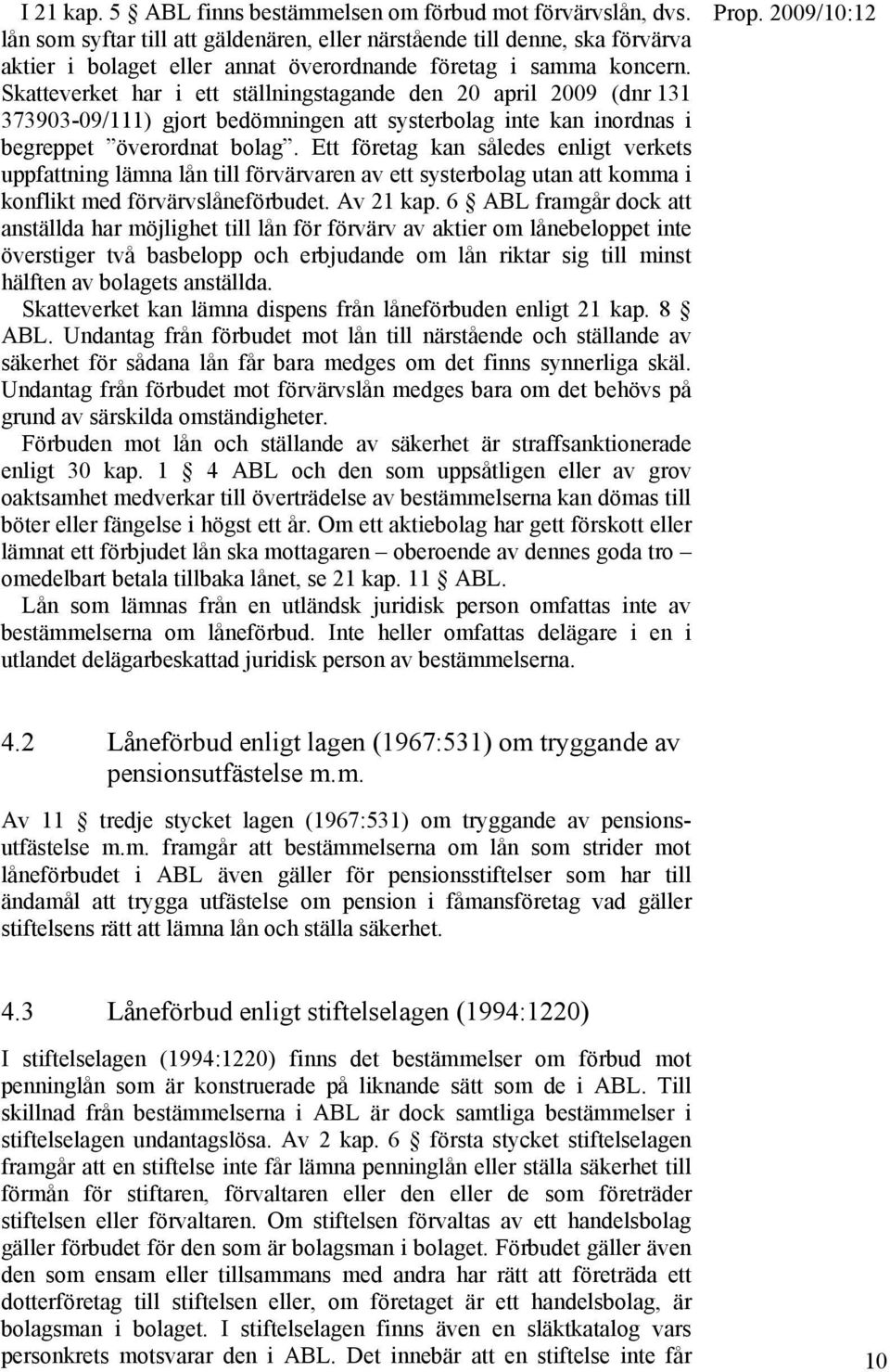 Skatteverket har i ett ställningstagande den 20 april 2009 (dnr 131 373903-09/111) gjort bedömningen att systerbolag inte kan inordnas i begreppet överordnat bolag.