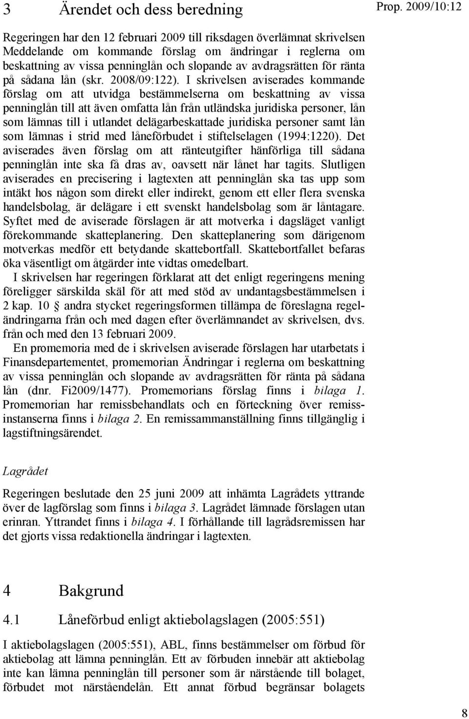 I skrivelsen aviserades kommande förslag om att utvidga bestämmelserna om beskattning av vissa penninglån till att även omfatta lån från utländska juridiska personer, lån som lämnas till i utlandet