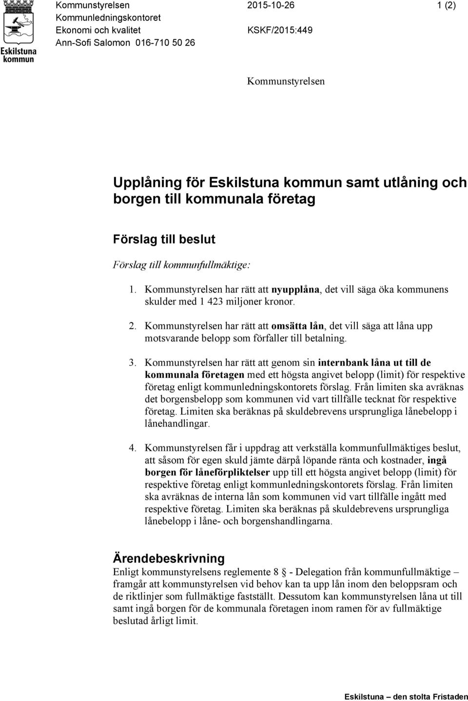 Kommunstyrelsen har rätt att omsätta lån, det vill säga att låna upp motsvarande belopp som förfaller till betalning. 3.